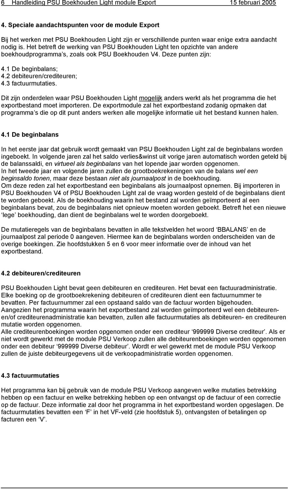 Het betreft de werking van PSU Boekhouden Light ten opzichte van andere boekhoudprogramma s, zoals ook PSU Boekhouden V4. Deze punten zijn: 4.1 De beginbalans; 4.2 debiteuren/crediteuren; 4.