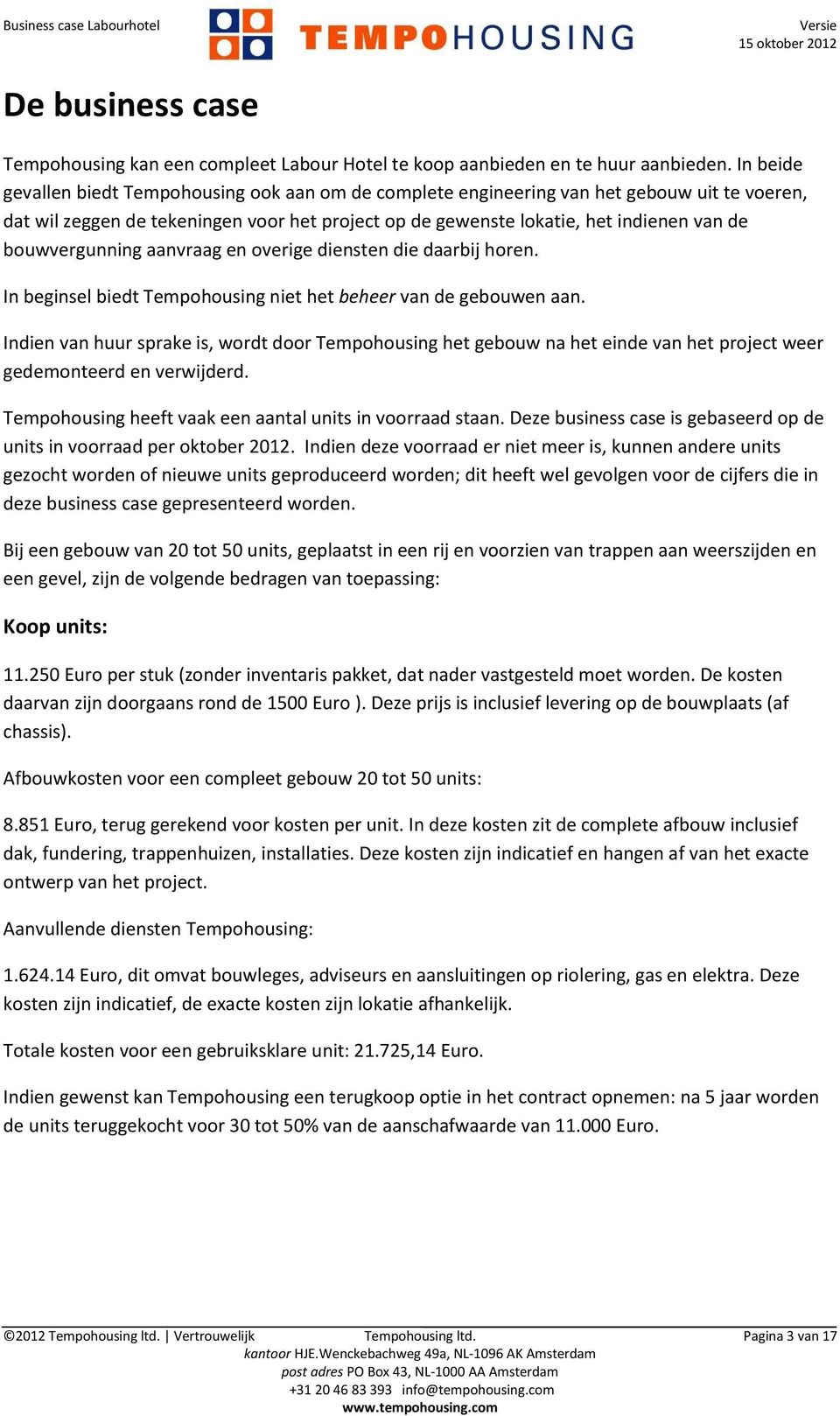 bouwvergunning aanvraag en overige diensten die daarbij horen. In beginsel biedt Tempohousing niet het beheer van de gebouwen aan.