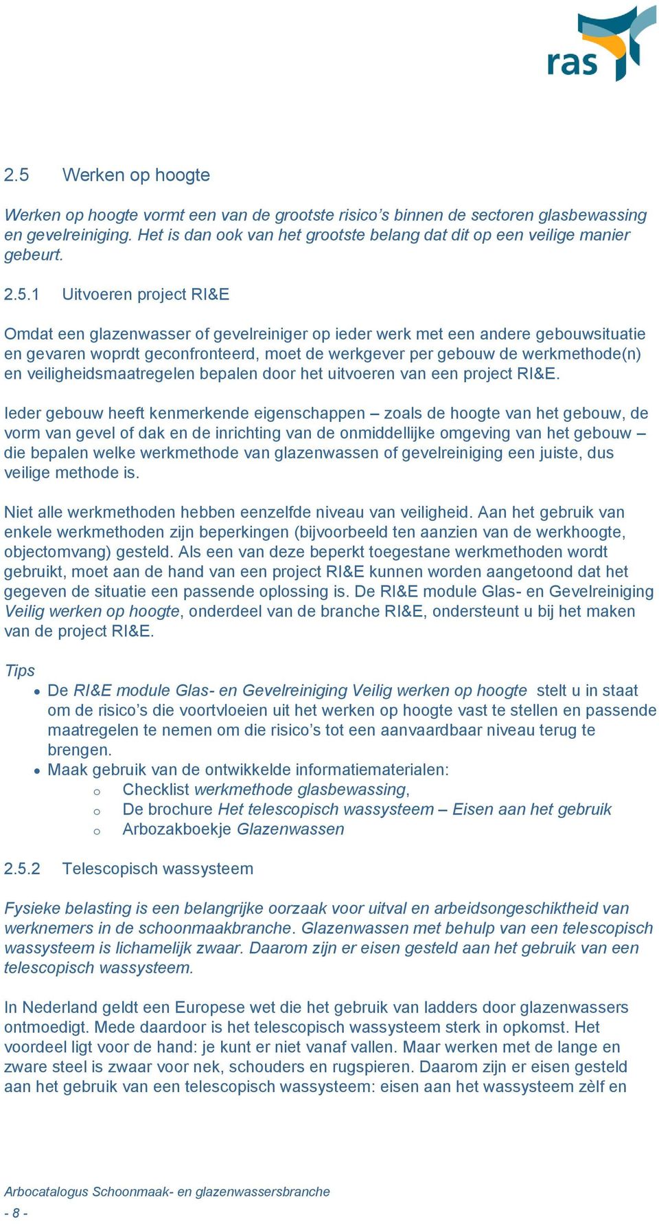 1 Uitvoeren project RI&E Omdat een glazenwasser of gevelreiniger op ieder werk met een andere gebouwsituatie en gevaren woprdt geconfronteerd, moet de werkgever per gebouw de werkmethode(n) en