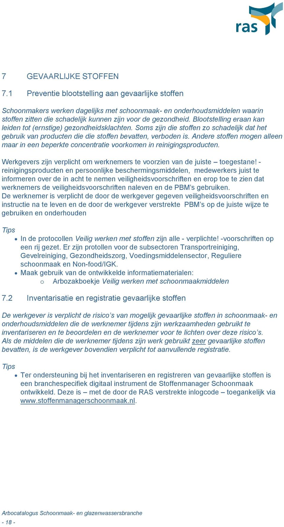 Blootstelling eraan kan leiden tot (ernstige) gezondheidsklachten. Soms zijn die stoffen zo schadelijk dat het gebruik van producten die die stoffen bevatten, verboden is.