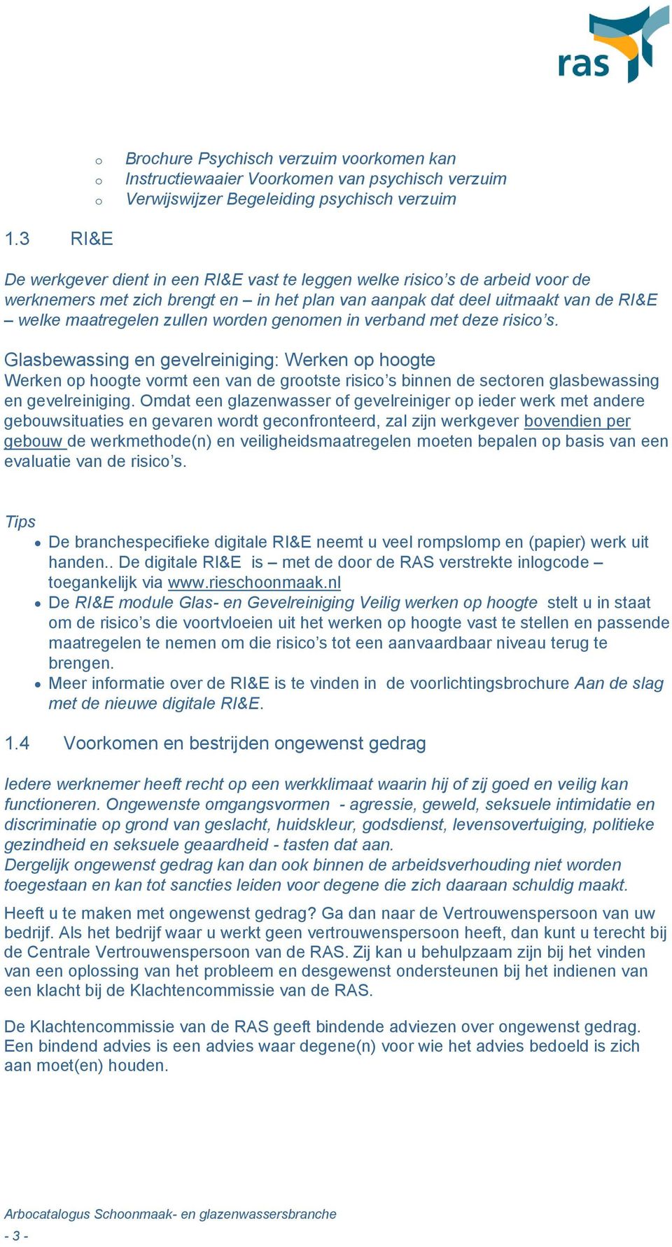 worden genomen in verband met deze risico s. Glasbewassing en gevelreiniging: Werken op hoogte Werken op hoogte vormt een van de grootste risico s binnen de sectoren glasbewassing en gevelreiniging.