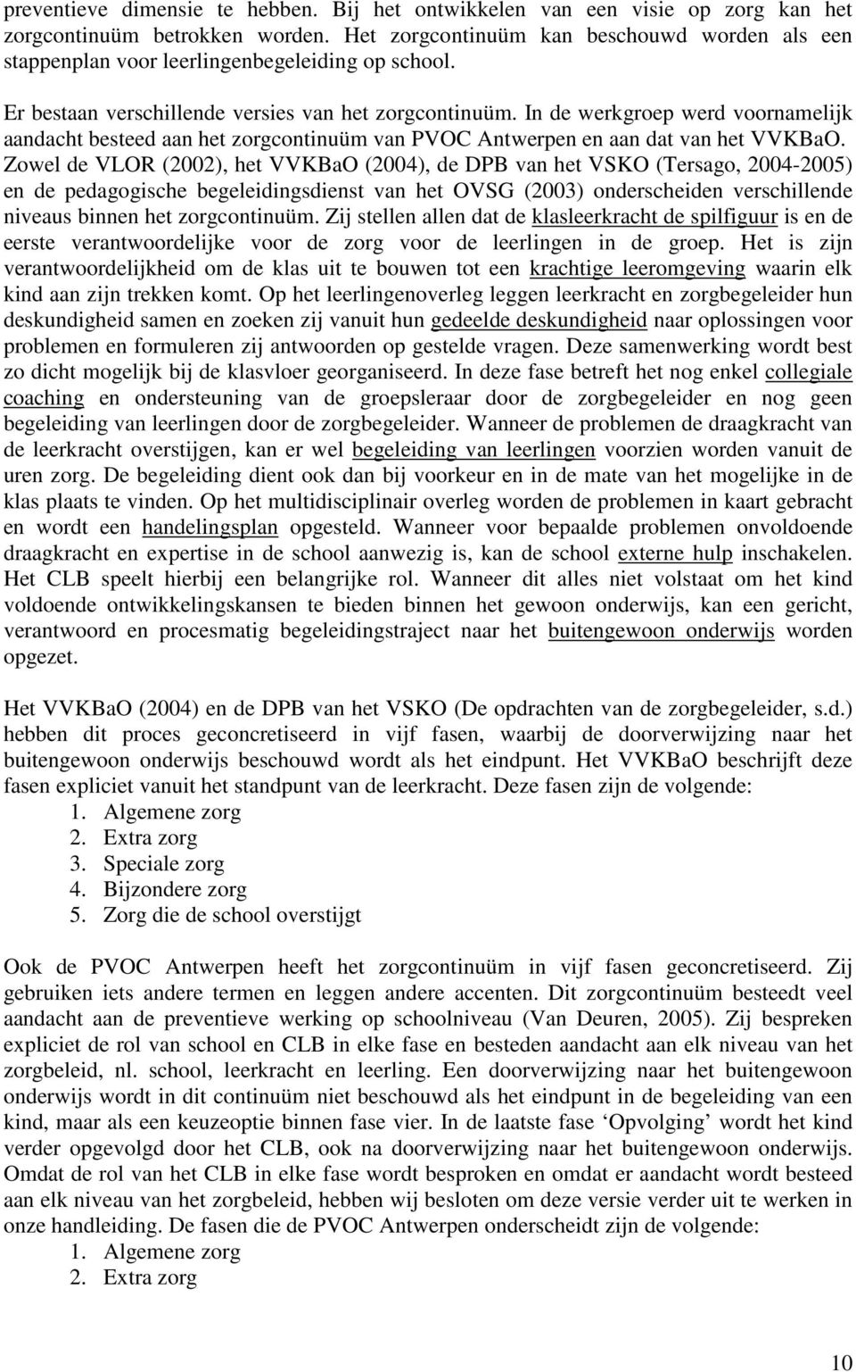 In de werkgroep werd voornamelijk aandacht besteed aan het zorgcontinuüm van PVOC Antwerpen en aan dat van het VVKBaO.