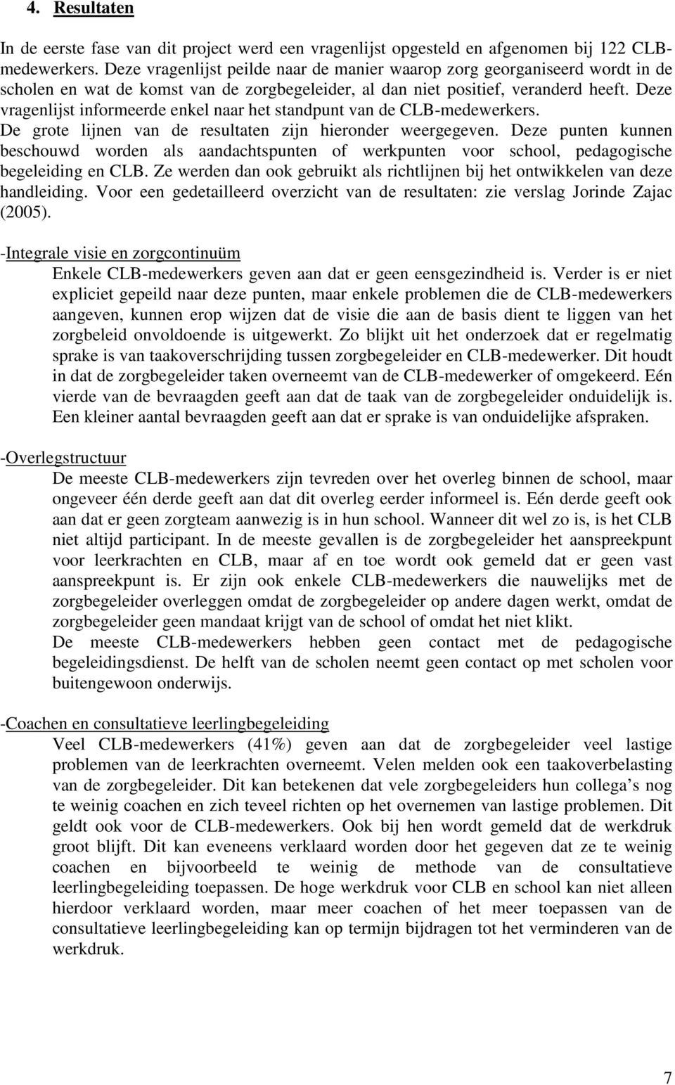 Deze vragenlijst informeerde enkel naar het standpunt van de CLB-medewerkers. De grote lijnen van de resultaten zijn hieronder weergegeven.