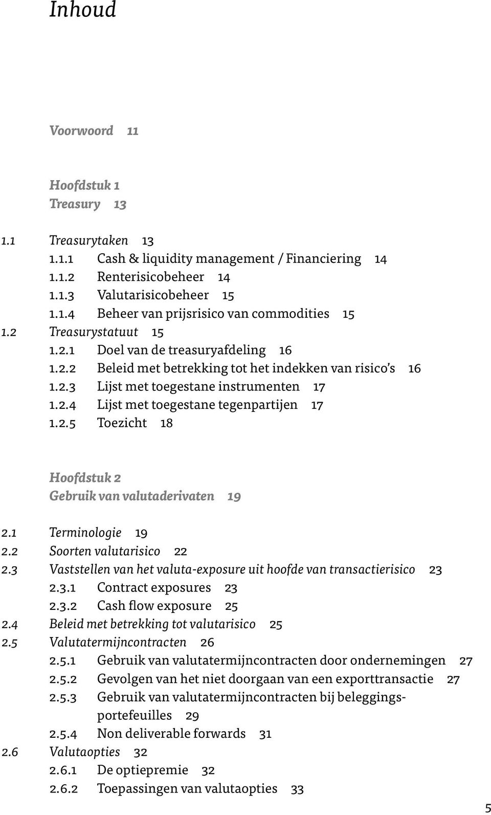 2.5 Toezicht 18 Hoofdstuk 2 Gebruik van valutaderivaten 19 2.1 Terminologie 19 2.2 Soorten valutarisico 22 2.3 Vaststellen van het valuta-exposure uit hoofde van transactierisico 23 2.3.1 Contract exposures 23 2.