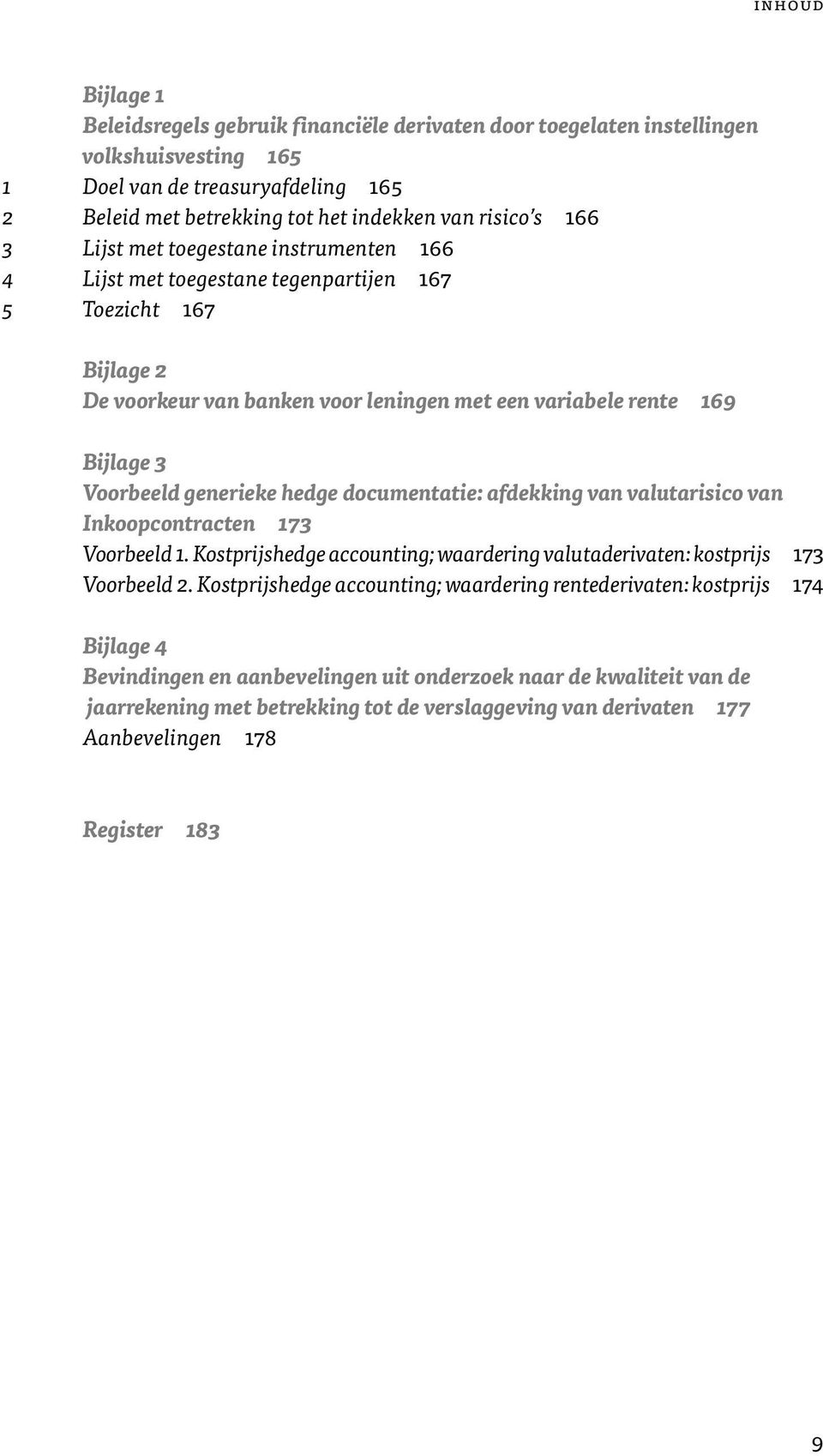 generieke hedge documentatie: afdekking van valutarisico van Inkoopcontracten 173 Voorbeeld 1. Kostprijshedge accounting; waardering valutaderivaten: kostprijs 173 Voorbeeld 2.