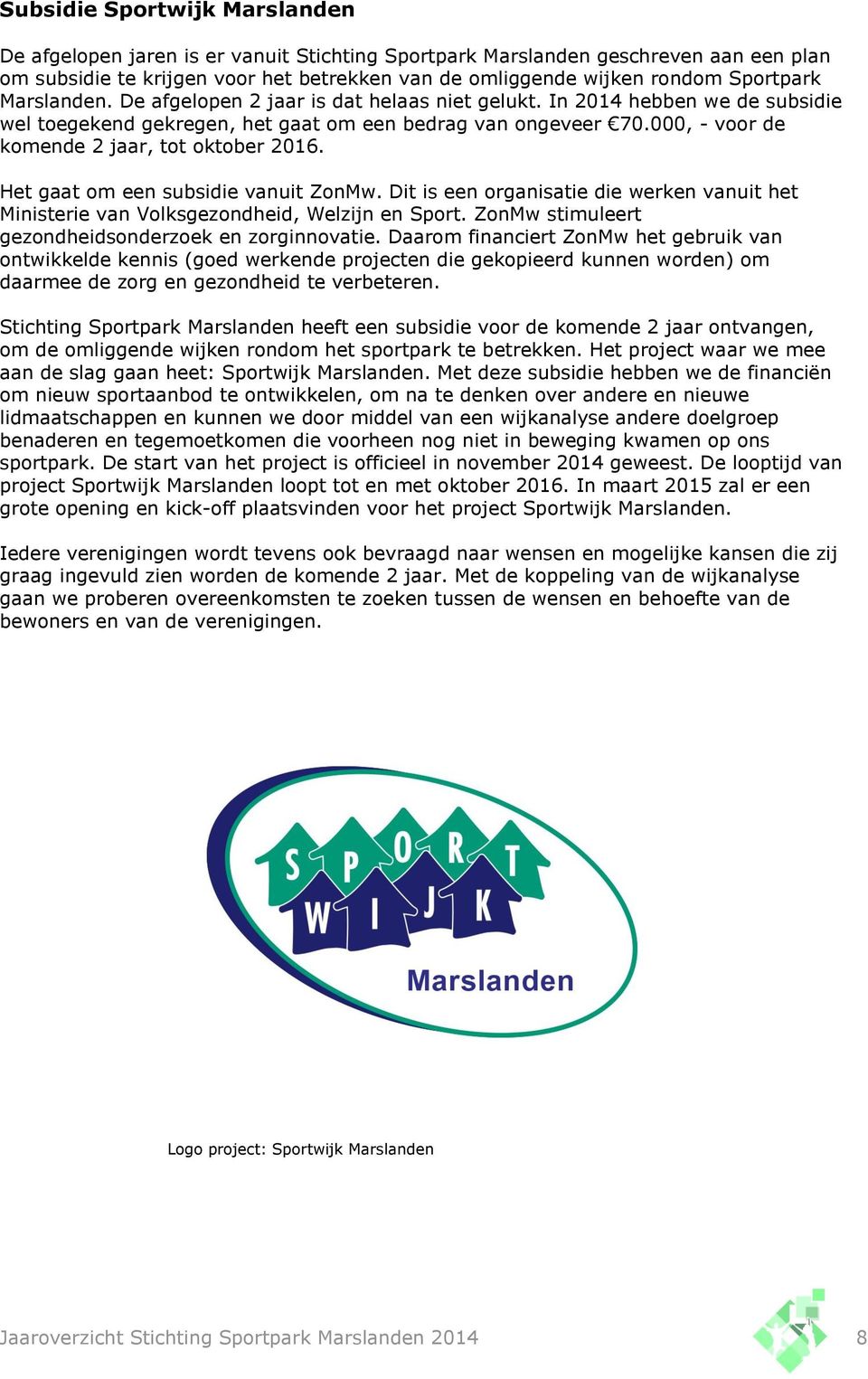 000, - voor de komende 2 jaar, tot oktober 2016. Het gaat om een subsidie vanuit ZonMw. Dit is een organisatie die werken vanuit het Ministerie van Volksgezondheid, Welzijn en Sport.