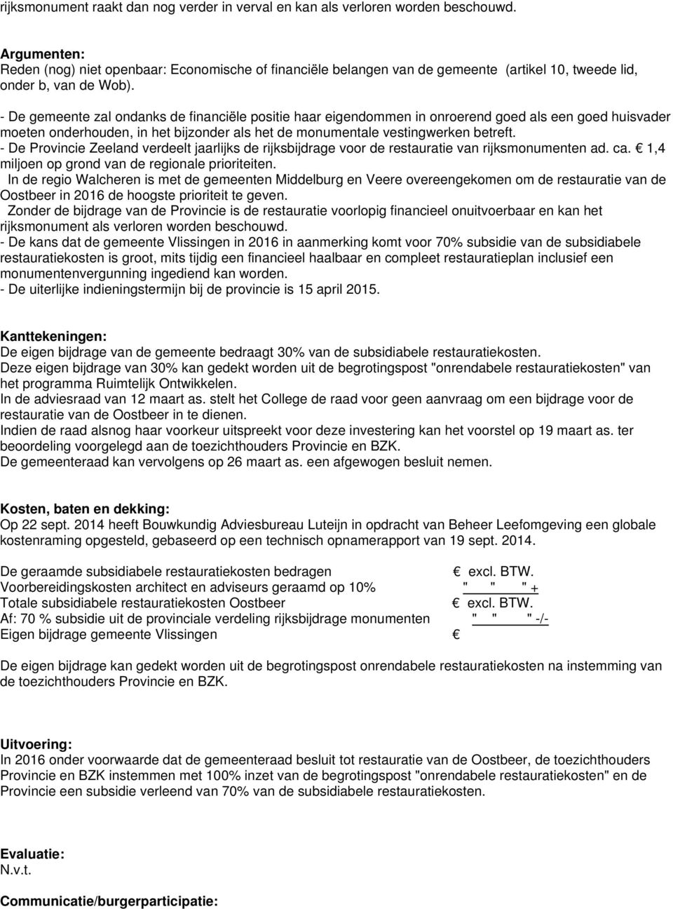 - De gemeente zal ondanks de financiële positie haar eigendommen in onroerend goed als een goed huisvader moeten onderhouden, in het bijzonder als het de monumentale vestingwerken betreft.