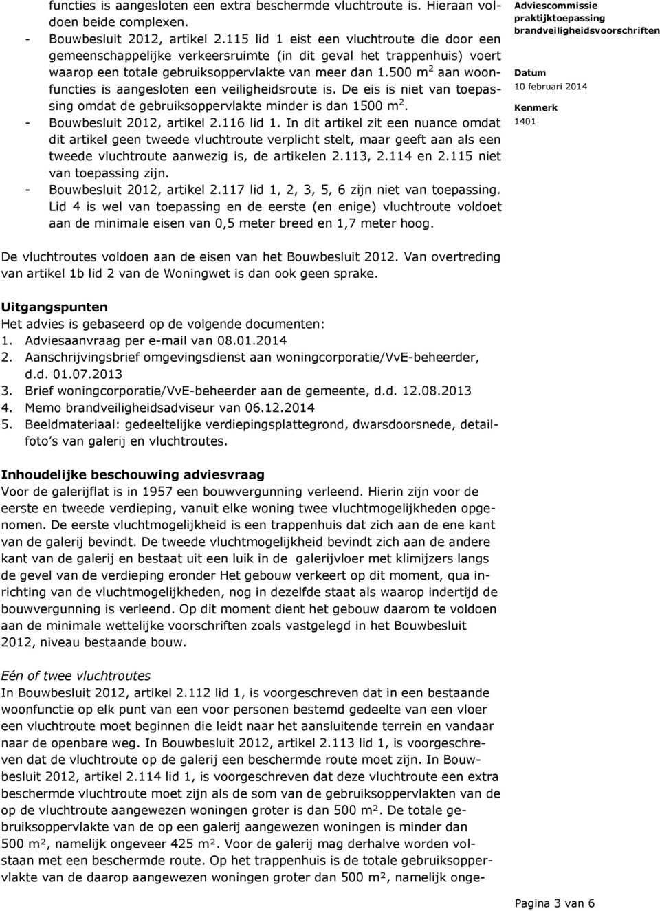 500 m 2 aan woonfuncties is aangesloten een veiligheidsroute is. De eis is niet van toepassing omdat de gebruiksoppervlakte minder is dan 1500 m 2. - Bouwbesluit 2012, artikel 2.116 lid 1.