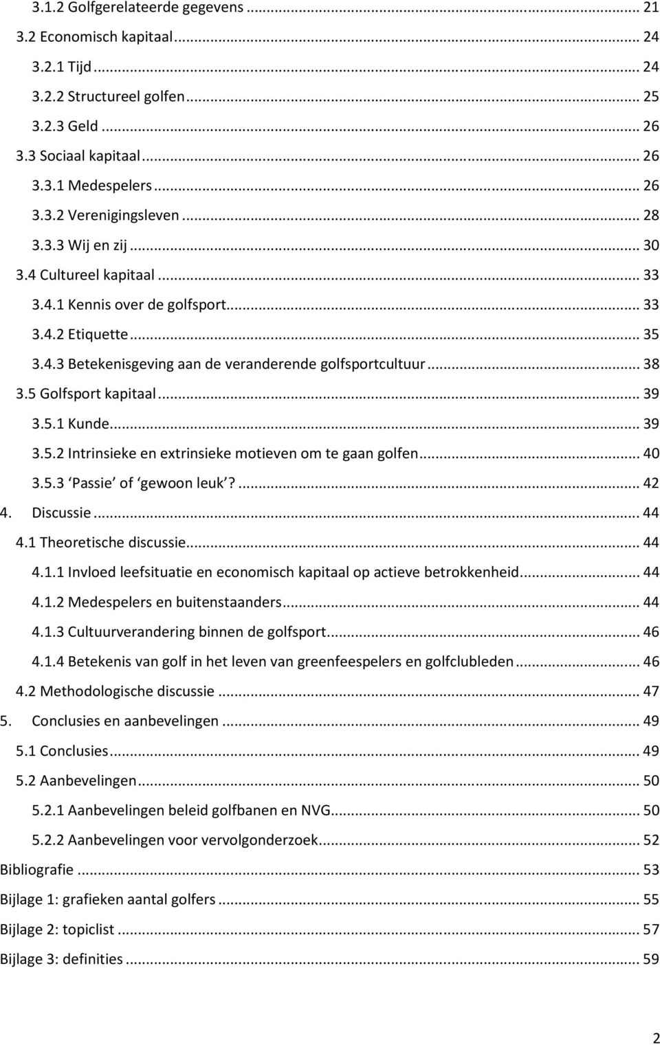 5 Golfsport kapitaal... 39 3.5.1 Kunde... 39 3.5.2 Intrinsieke en extrinsieke motieven om te gaan golfen... 40 3.5.3 Passie of gewoon leuk?... 42 4. Discussie... 44 4.1 Theoretische discussie... 44 4.1.1 Invloed leefsituatie en economisch kapitaal op actieve betrokkenheid.