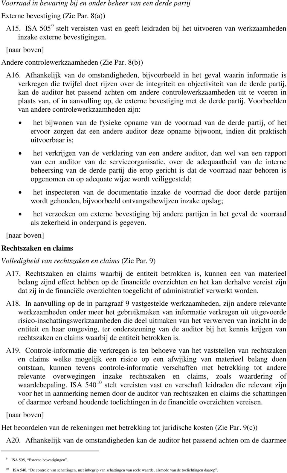 Afhankelijk van de omstandigheden, bijvoorbeeld in het geval waarin informatie is verkregen die twijfel doet rijzen over de integriteit en objectiviteit van de derde partij, kan de auditor het