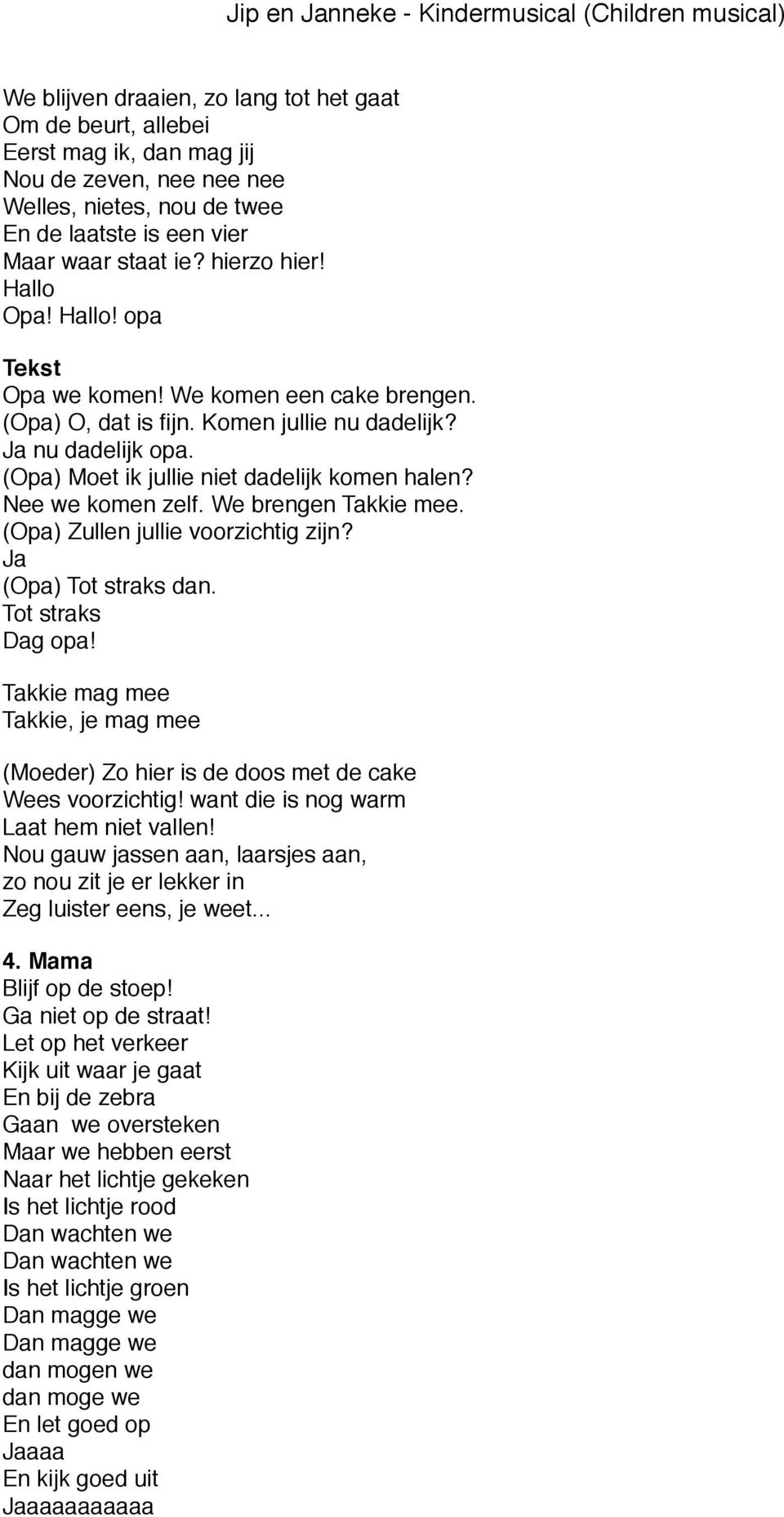 We brengen Takkie mee. (Opa) Zullen jullie voorzichtig zijn? Ja (Opa) Tot straks dan. Tot straks Dag opa! Takkie mag mee Takkie, je mag mee (Moeder) Zo hier is de doos met de cake Wees voorzichtig!