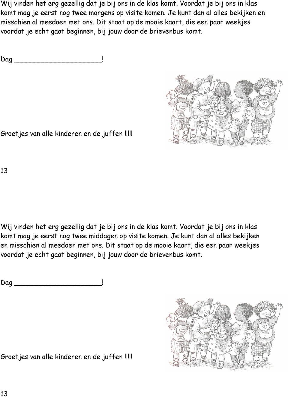 Groetjes van alle kinderen en de juffen!!!!! 13 Wij vinden het erg gezellig dat je bij ons in de klas komt.