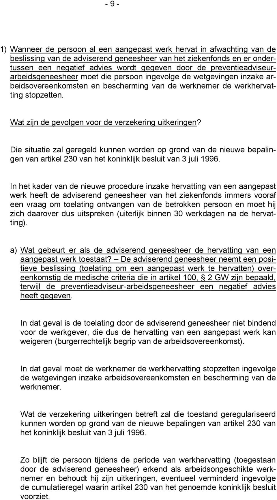 Wat zijn de gevolgen voor de verzekering uitkeringen? Die situatie zal geregeld kunnen worden op grond van de nieuwe bepalingen van artikel 230 van het koninklijk besluit van 3 juli 1996.