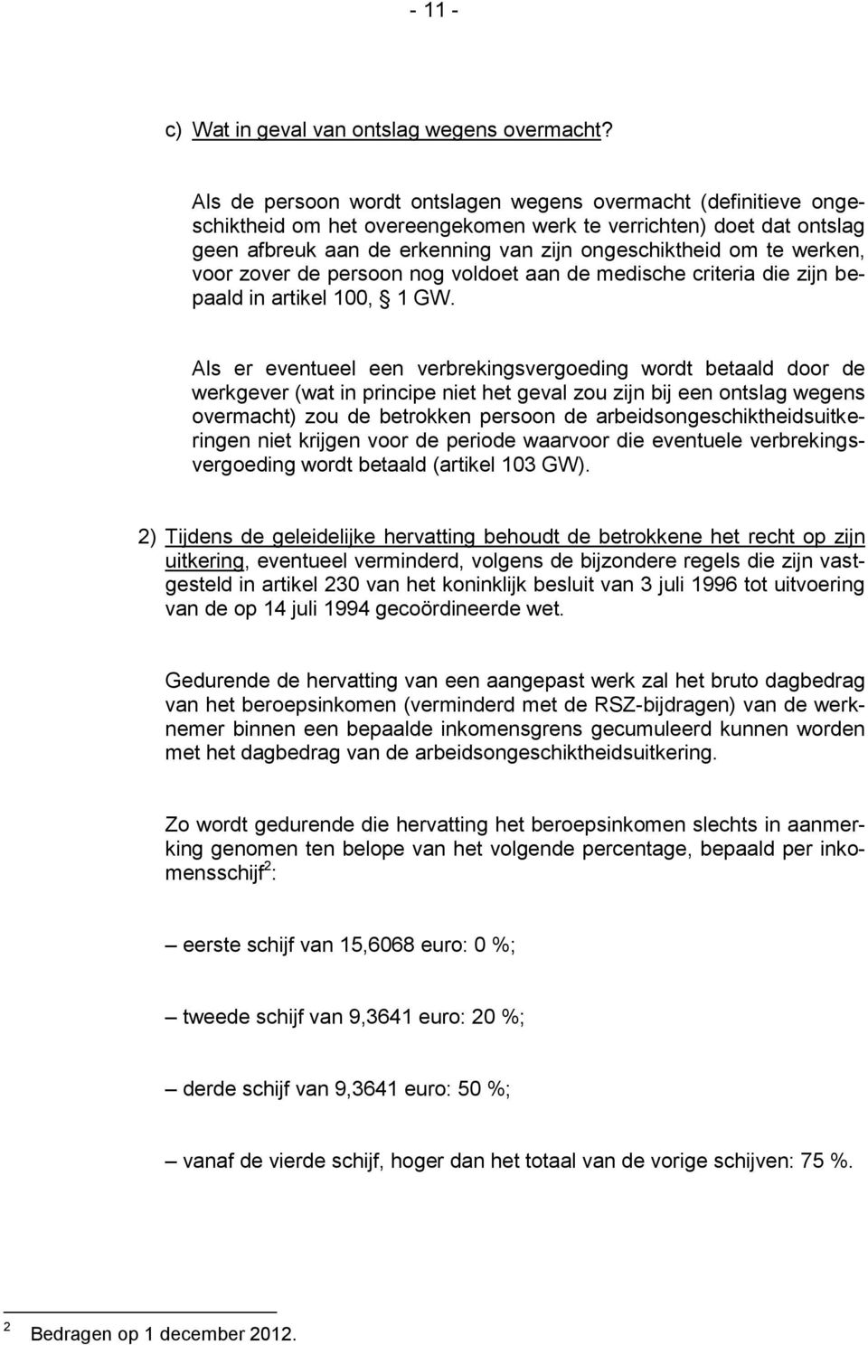 werken, voor zover de persoon nog voldoet aan de medische criteria die zijn bepaald in artikel 100, 1 GW.