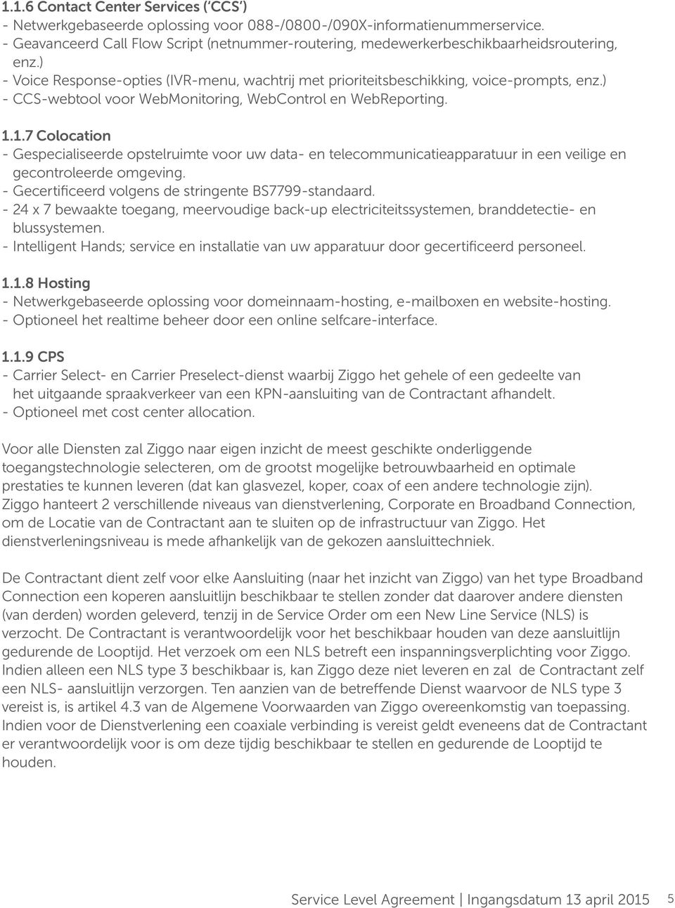 ) - CCS-webtool voor WebMonitoring, WebControl en WebReporting. 1.1.7 Colocation - Gespecialiseerde opstelruimte voor uw data- en telecommunicatieapparatuur in een veilige en gecontroleerde omgeving.