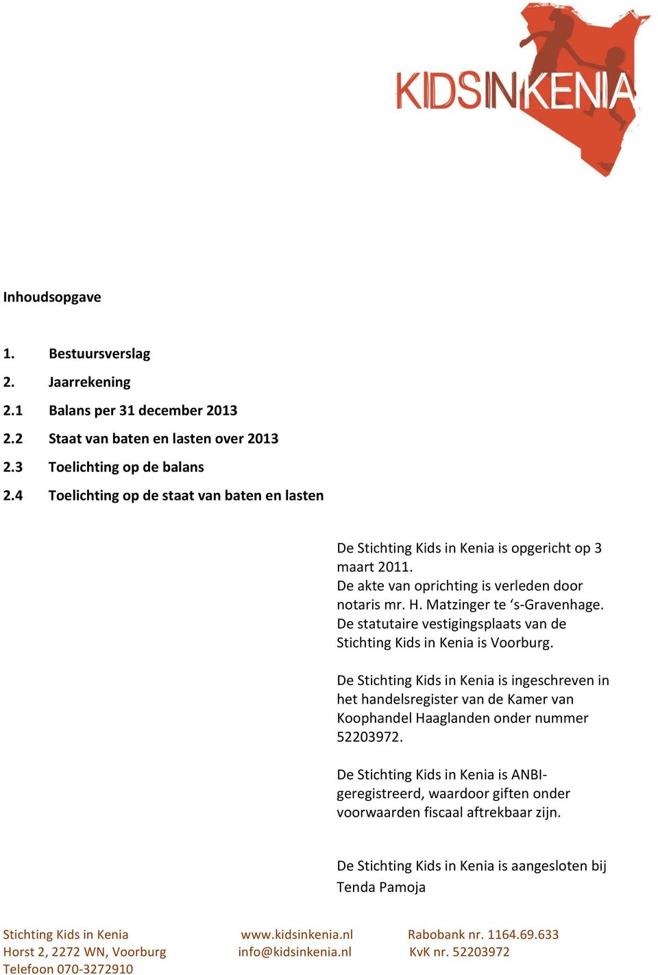 Destatutairevestigingsplaatsvande StichtingKidsinKeniaisVoorburg. DeStichtingKidsinKeniaisingeschrevenin hethandelsregistervandekamervan KoophandelHaaglandenondernummer 52203972.