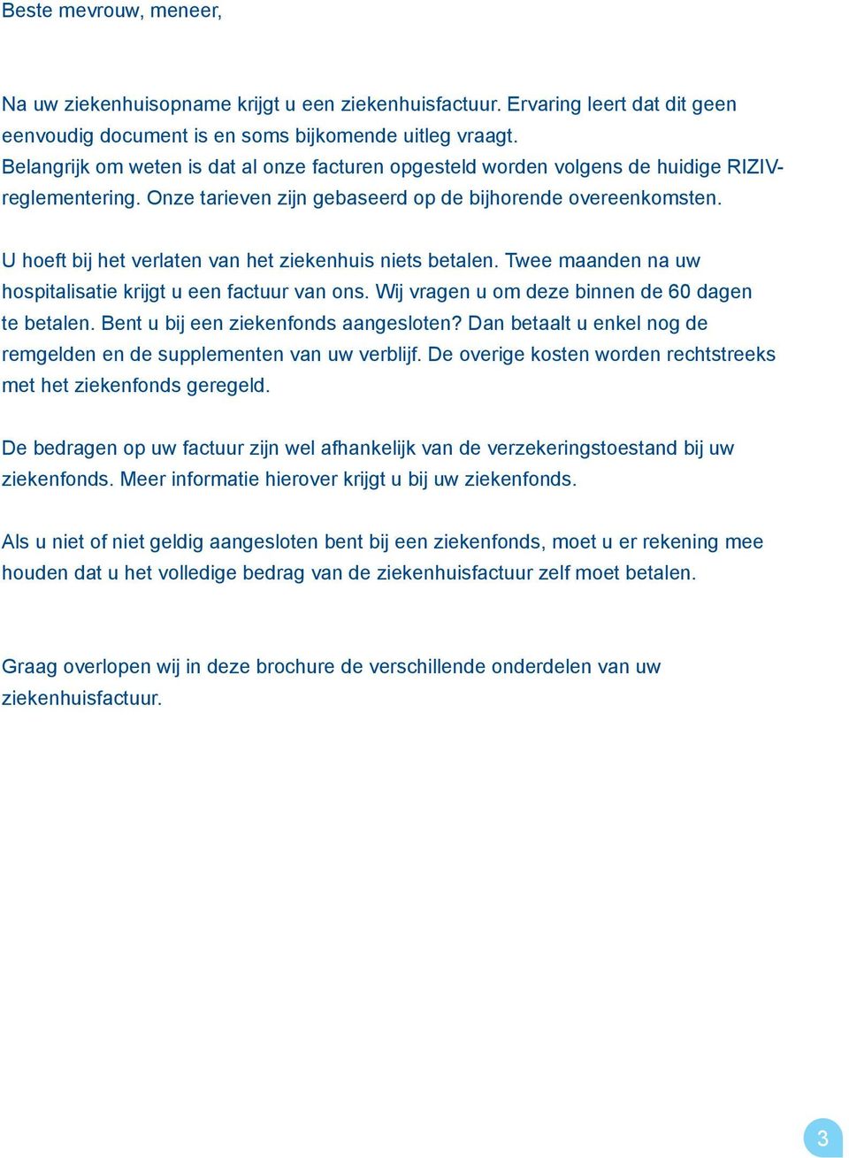 U hoeft bij het verlaten van het ziekenhuis niets betalen. Twee maanden na uw hospitalisatie krijgt u een factuur van ons. Wij vragen u om deze binnen de 60 dagen te betalen.