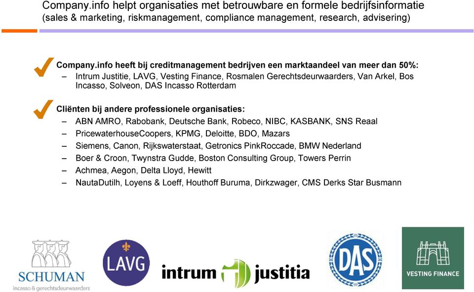 Rotterdam Cliënten bij andere professionele organisaties: ABN AMRO, Rabobank, Deutsche Bank, Robeco, NIBC, KASBANK, SNS Reaal PricewaterhouseCoopers, KPMG, Deloitte, BDO, Mazars Siemens, Canon,
