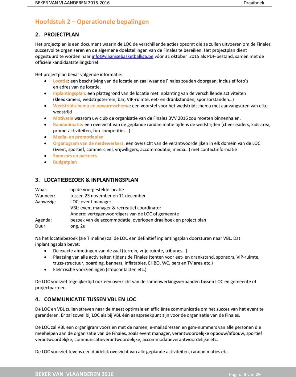 bereiken. Het projectplan dient opgestuurd te worden naar info@vlaamsebasketballiga.be vóór 31 oktober 2015 als PDF-bestand, samen met de officiële kandidaatstellingsbrief.