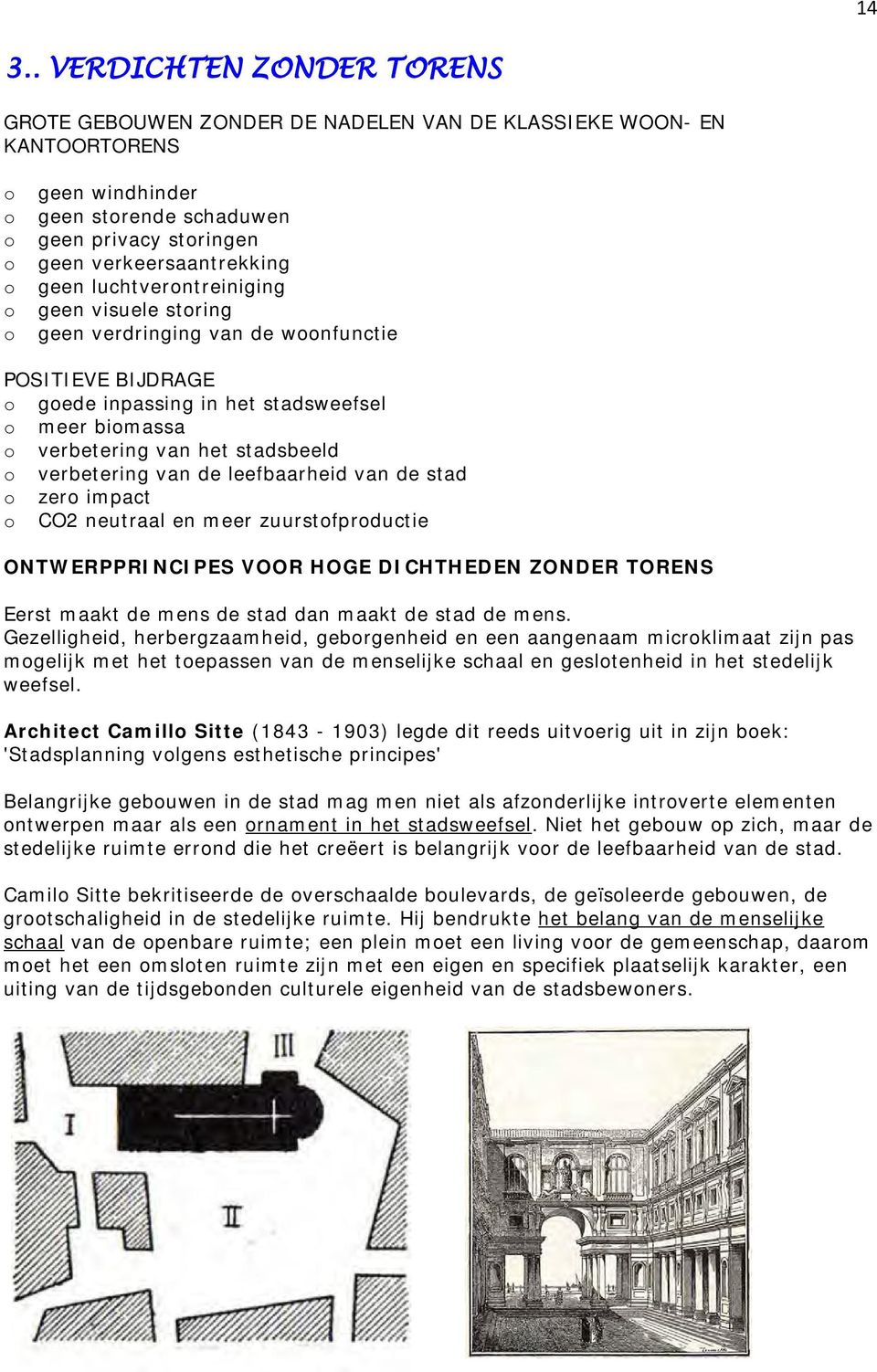 stadsbeeld o verbetering van de leefbaarheid van de stad o zero impact o CO2 neutraal en meer zuurstofproductie ONTWERPPRINCIPES VOOR HOGE DICHTHEDEN ZONDER TORENS Eerst maakt de mens de stad dan