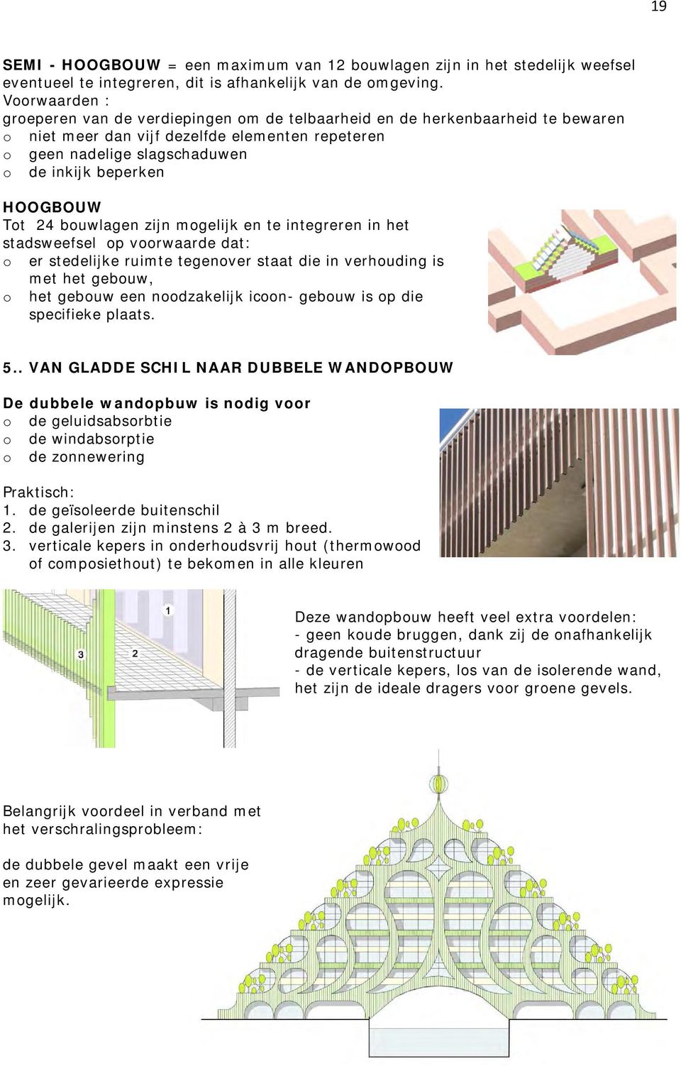 HOOGBOUW Tot 24 bouwlagen zijn mogelijk en te integreren in het stadsweefsel op voorwaarde dat: o er stedelijke ruimte tegenover staat die in verhouding is met het gebouw, o het gebouw een