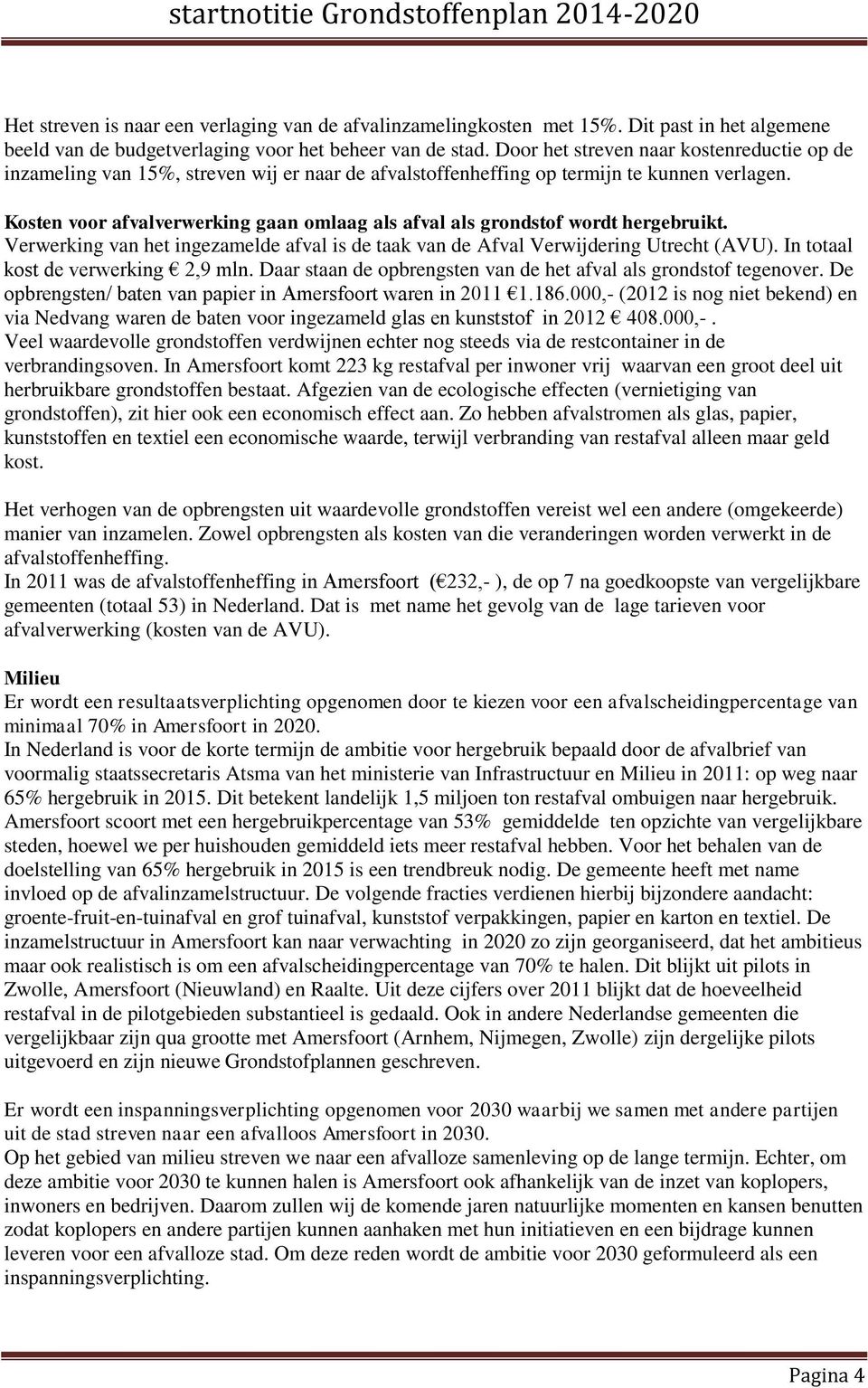 Kosten voor afvalverwerking gaan omlaag als afval als grondstof wordt hergebruikt. Verwerking van het ingezamelde afval is de taak van de Afval Verwijdering Utrecht (AVU).