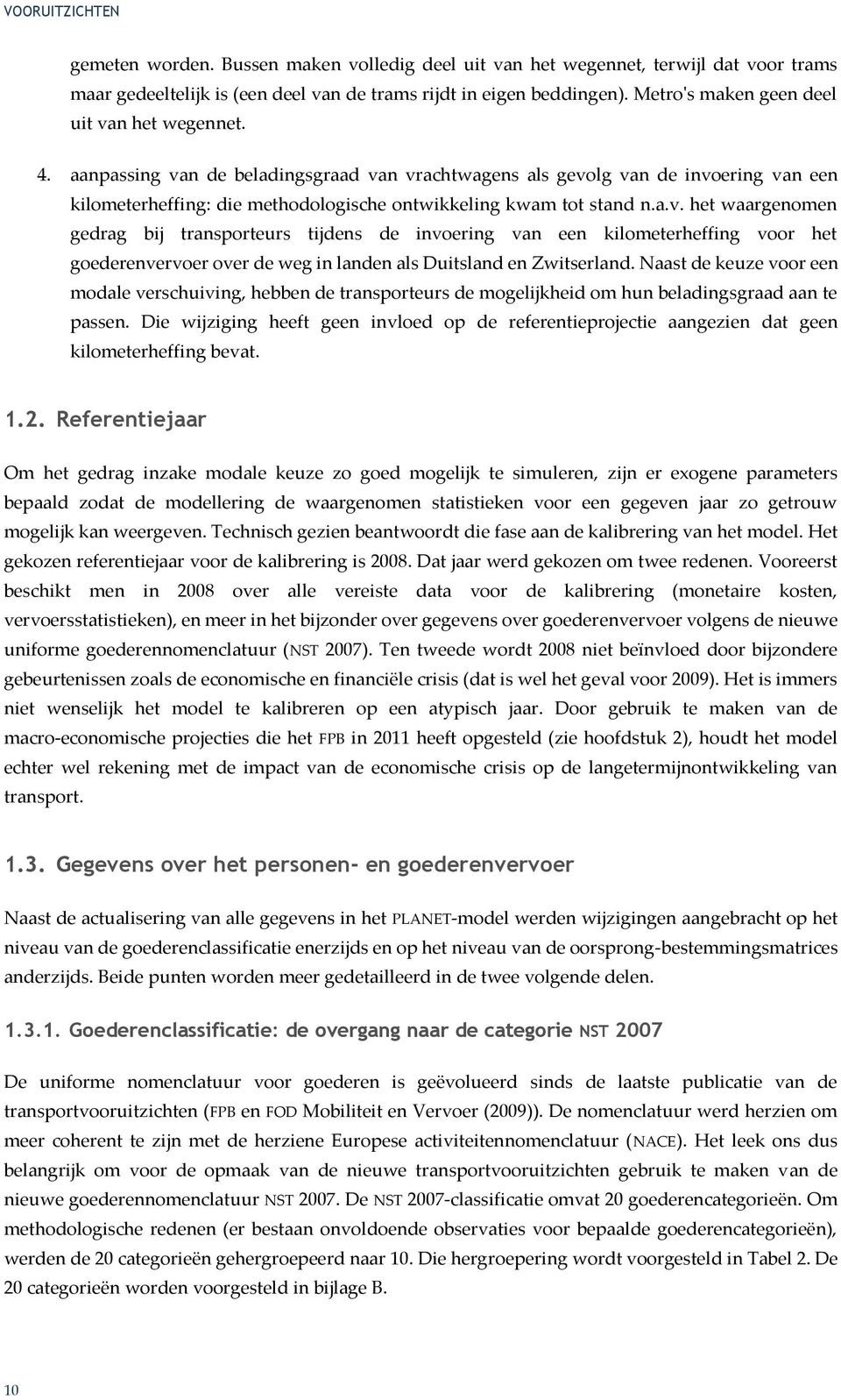 aanpassing van de beladingsgraad van vrachtwagens als gevolg van de invoering van een kilometerheffing: die methodologische ontwikkeling kwam tot stand n.a.v. het waargenomen gedrag bij transporteurs tijdens de invoering van een kilometerheffing voor het goederenvervoer over de weg in landen als Duitsland en Zwitserland.