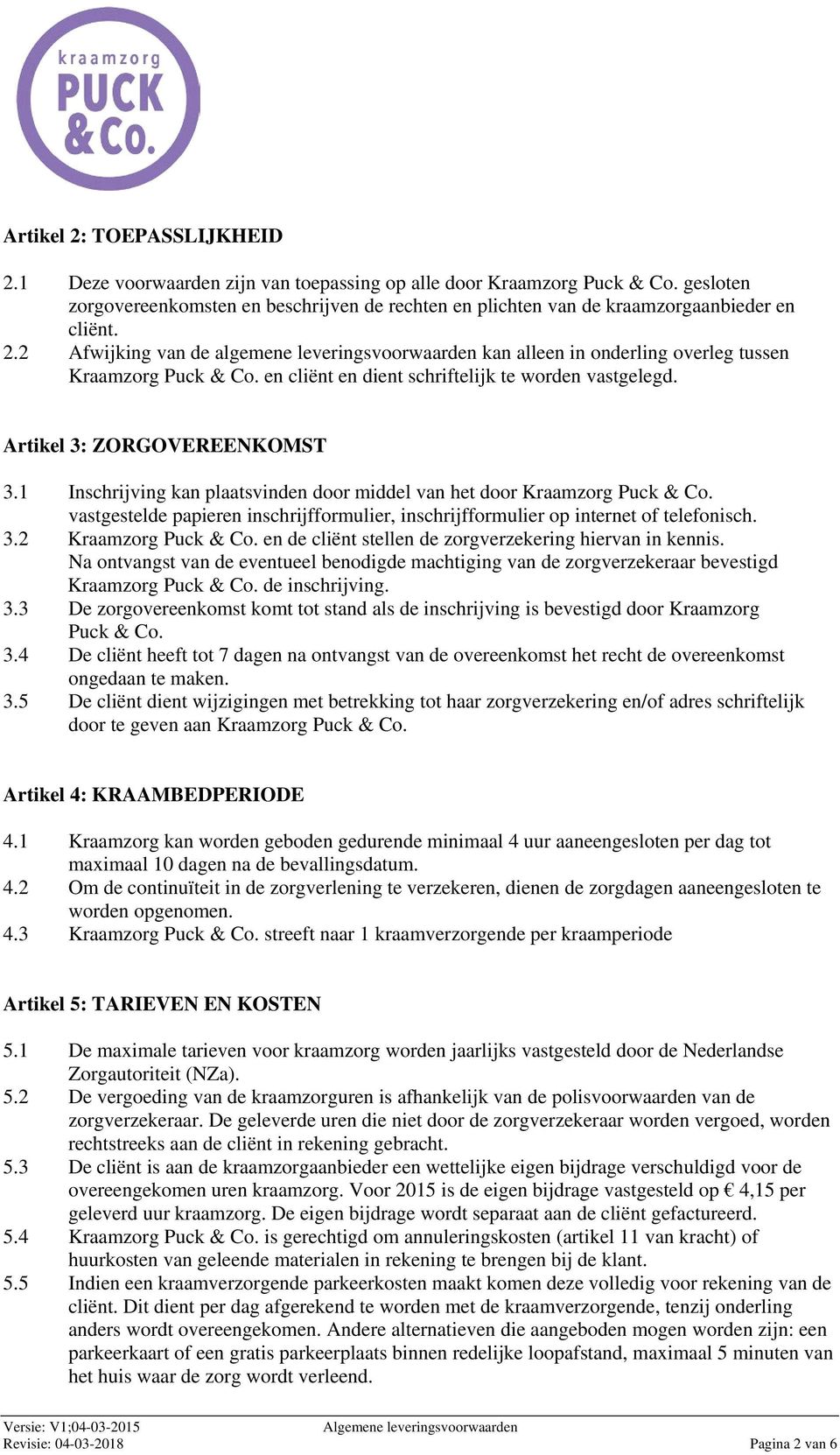 2 Afwijking van de algemene leveringsvoorwaarden kan alleen in onderling overleg tussen Kraamzorg Puck & Co. en cliënt en dient schriftelijk te worden vastgelegd. Artikel 3: ZORGOVEREENKOMST 3.