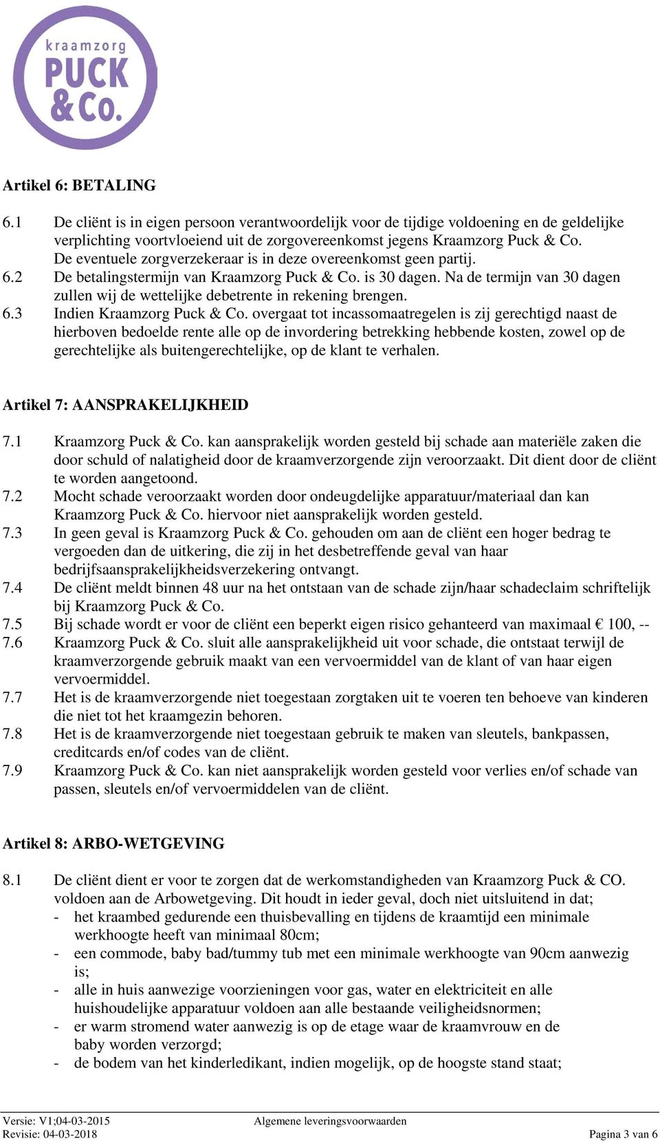 Na de termijn van 30 dagen zullen wij de wettelijke debetrente in rekening brengen. 6.3 Indien Kraamzorg Puck & Co.