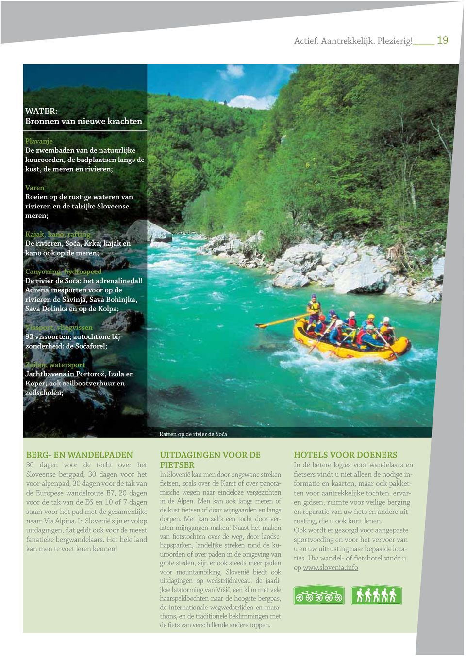 talrijke Sloveense meren; Kajak, kano, rafting De rivieren, Soča, Krka; kajak en kano ook op de meren; Canyoning, hydrospeed De rivier de Soča: het adrenalinedal!