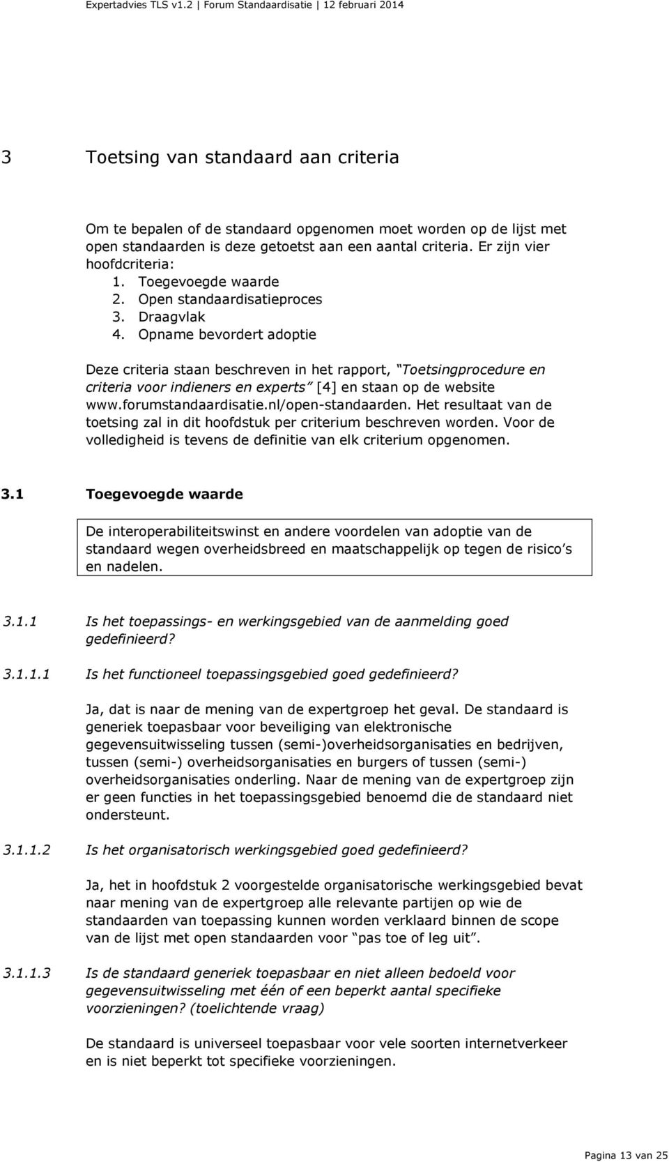 Opname bevordert adoptie Deze criteria staan beschreven in het rapport, Toetsingprocedure en criteria voor indieners en experts [4] en staan op de website www.forumstandaardisatie.nl/open-standaarden.