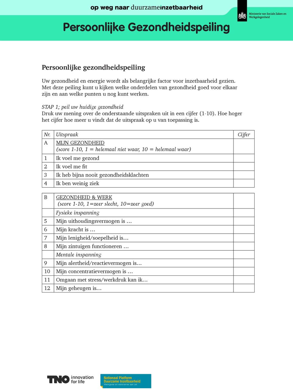 STAP 1; peil uw huidige gezondheid Druk uw mening over de onderstaande uitspraken uit in een cijfer (1-10). Hoe hoger het cijfer hoe meer u vindt dat de uitspraak op u van toepassing is. Nr.