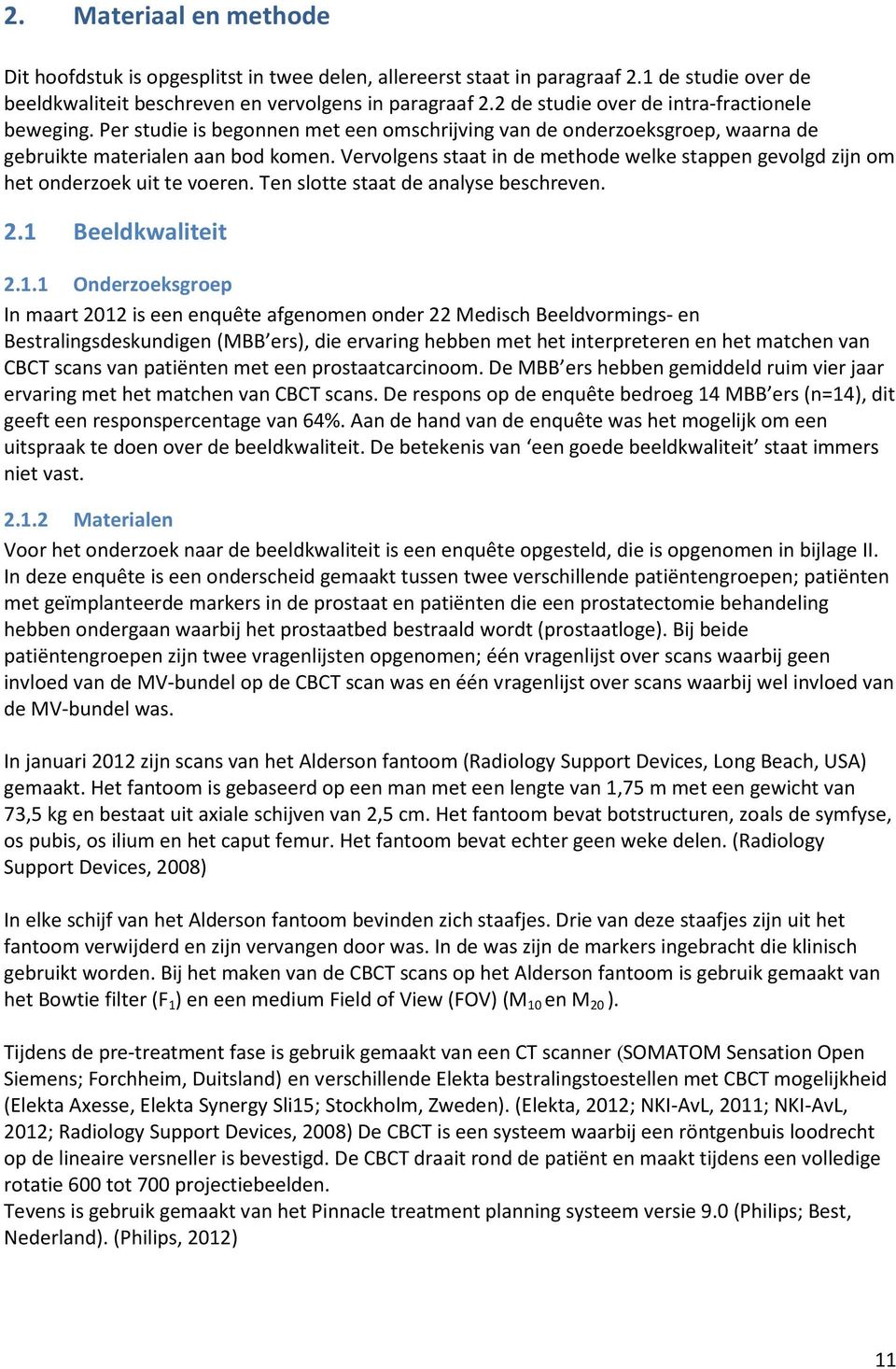 Vervolgens staat in de methode welke stappen gevolgd zijn om het onderzoek uit te voeren. Ten slotte staat de analyse beschreven. 2.1 