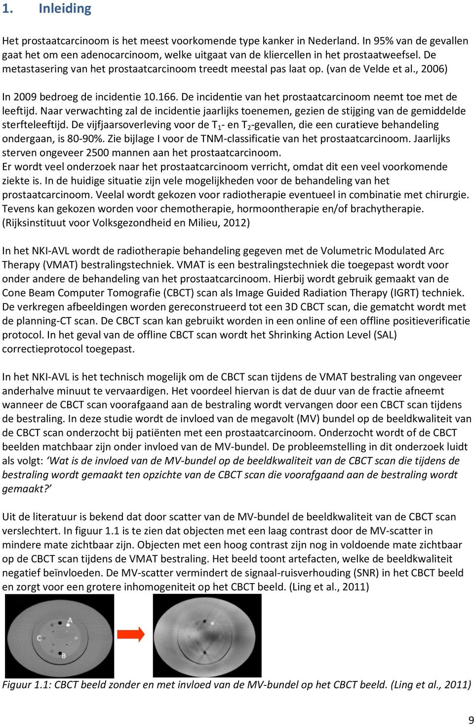 De incidentie van het prostaatcarcinoom neemt toe met de leeftijd. Naar verwachting zal de incidentie jaarlijks toenemen, gezien de stijging van de gemiddelde sterfteleeftijd.