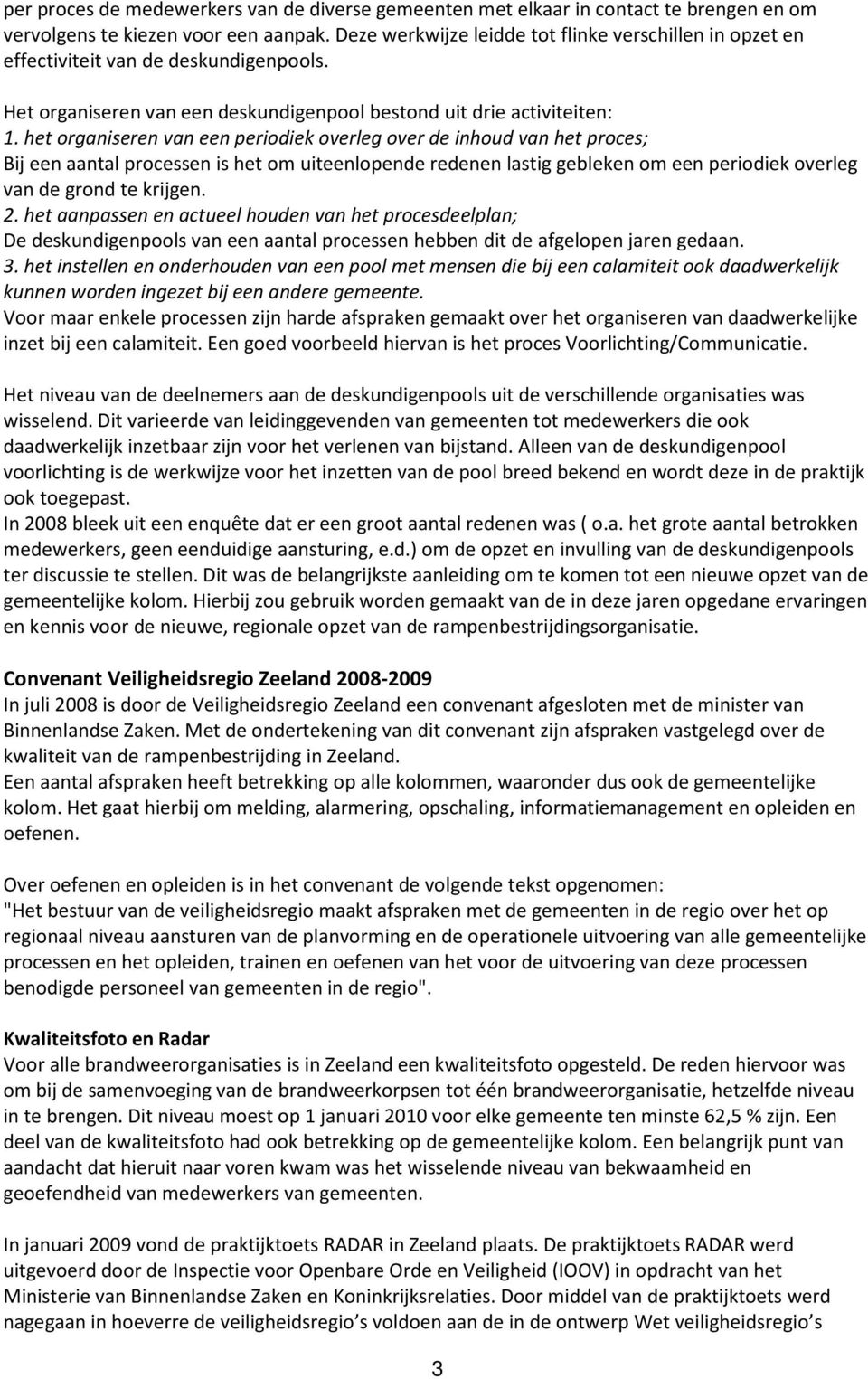 het organiseren van een periodiek overleg over de inhoud van het proces; Bij een aantal processen is het om uiteenlopende redenen lastig gebleken om een periodiek overleg van de grond te krijgen. 2.