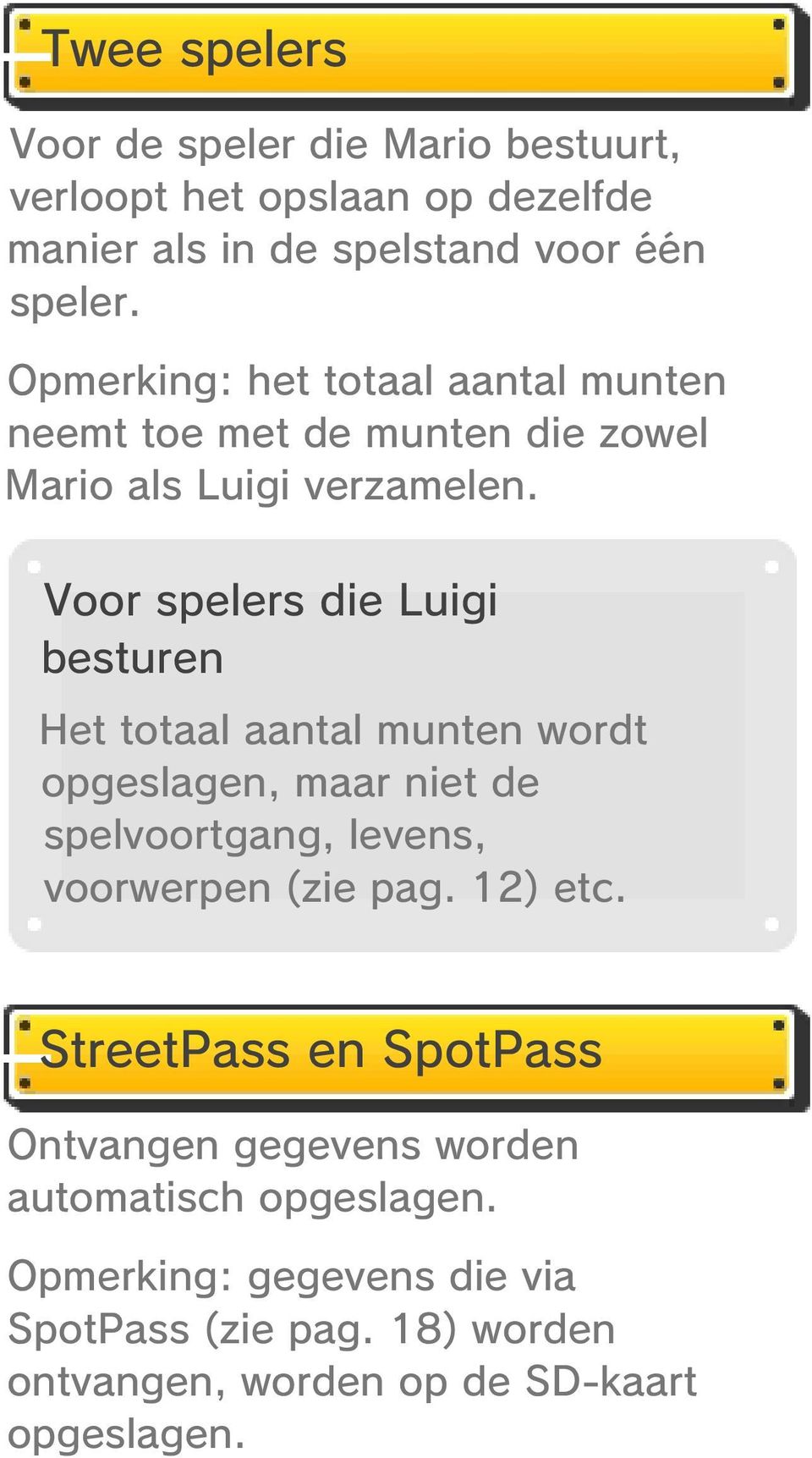 Voor spelers die Luigi besturen Het totaal aantal munten wordt opgeslagen, maar niet de spelvoortgang, levens, voorwerpen (zie pag.