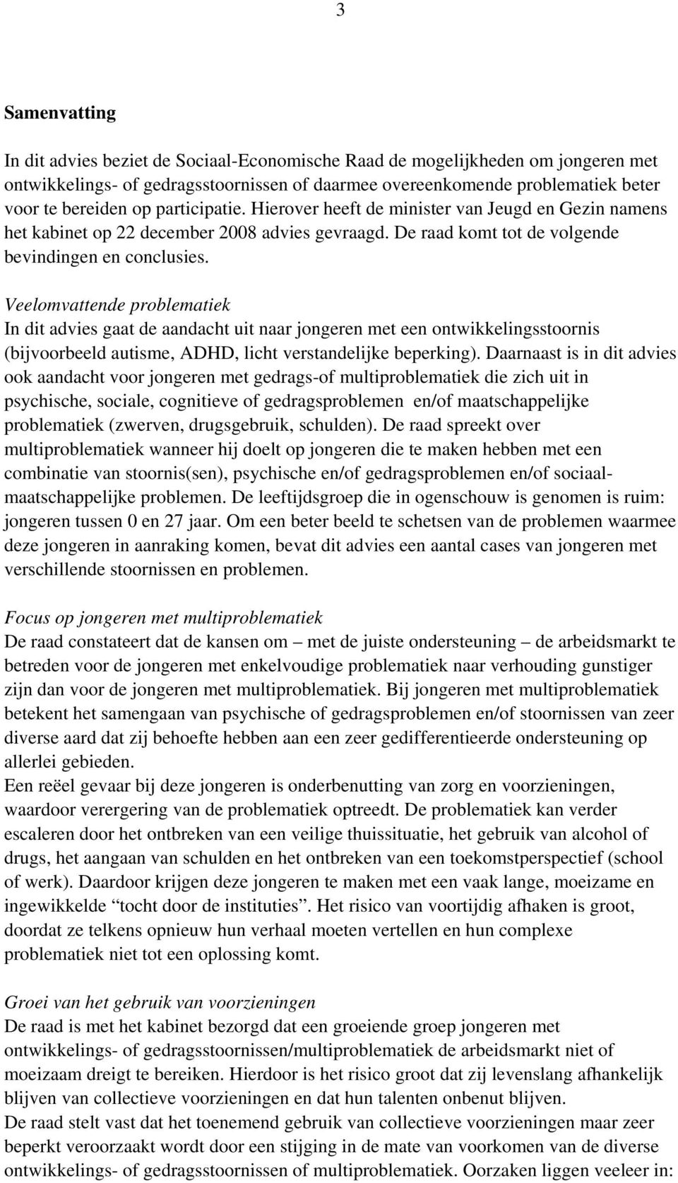 Veelomvattende problematiek In dit advies gaat de aandacht uit naar jongeren met een ontwikkelingsstoornis (bijvoorbeeld autisme, ADHD, licht verstandelijke beperking).