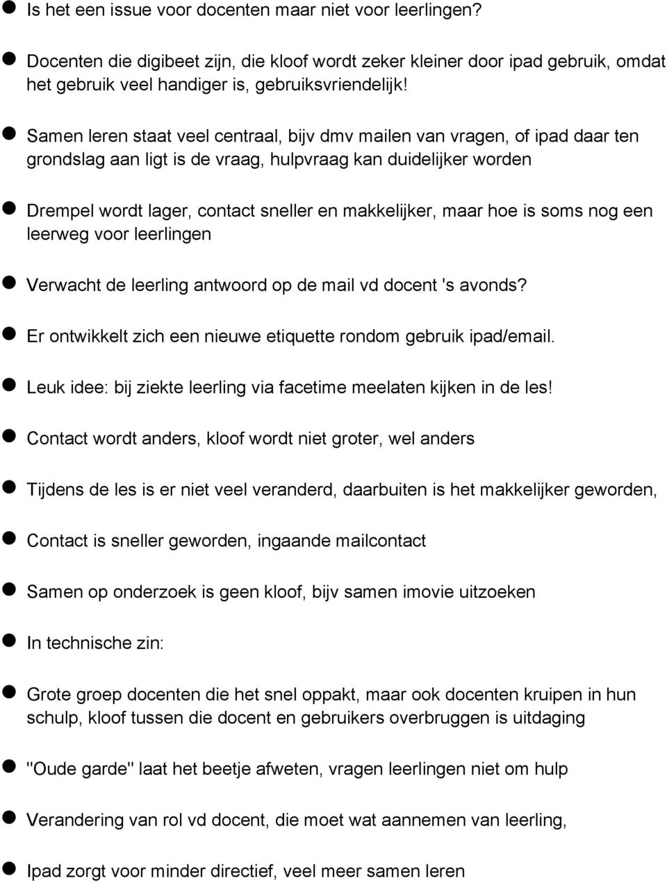 maar hoe is soms nog een leerweg voor leerlingen Verwacht de leerling antwoord op de mail vd docent 's avonds? Er ontwikkelt zich een nieuwe etiquette rondom gebruik ipad/email.