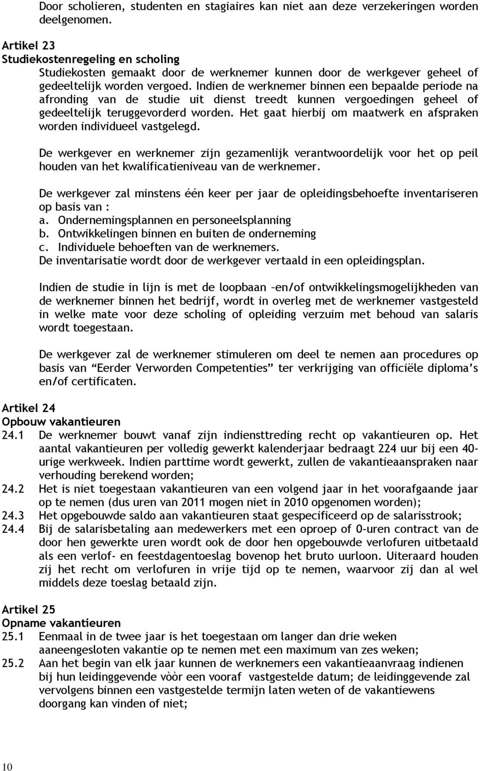 Indien de werknemer binnen een bepaalde periode na afronding van de studie uit dienst treedt kunnen vergoedingen geheel of gedeeltelijk teruggevorderd worden.