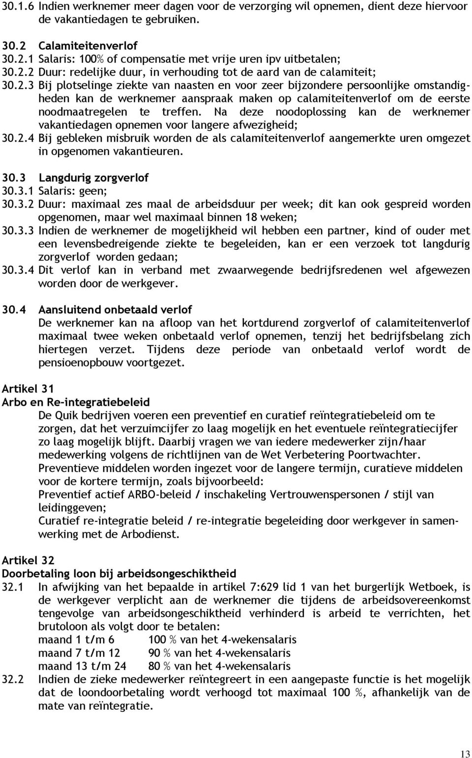 Na deze noodoplossing kan de werknemer vakantiedagen opnemen voor langere afwezigheid; 30.2.4 Bij gebleken misbruik worden de als calamiteitenverlof aangemerkte uren omgezet in opgenomen vakantieuren.