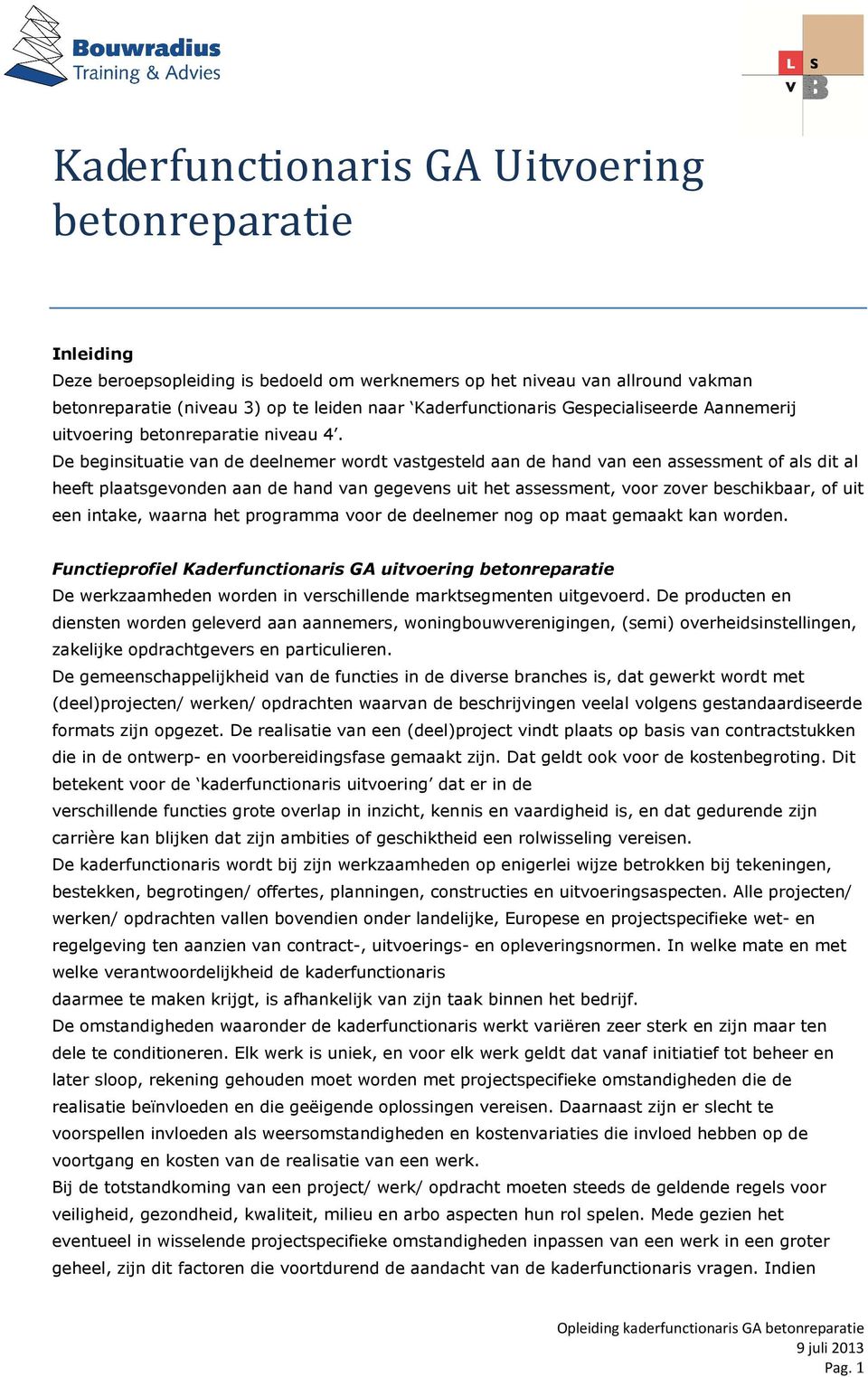 De beginsituatie van de deelnemer wordt vastgesteld aan de hand van een assessment of als dit al heeft plaatsgevonden aan de hand van gegevens uit het assessment, voor zover beschikbaar, of uit een