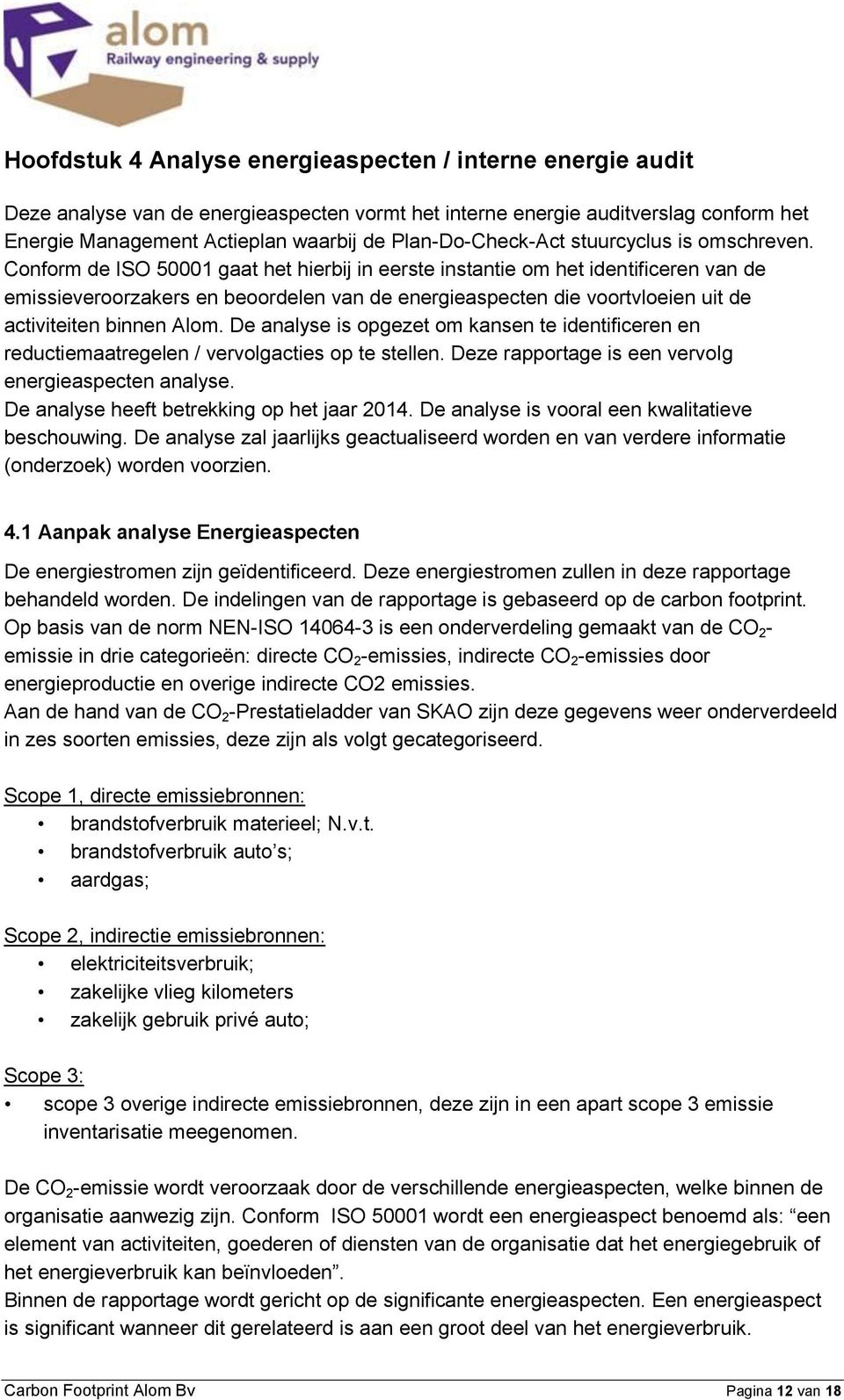 Conform de ISO 50001 gaat het hierbij in eerste instantie om het identificeren van de emissieveroorzakers en beoordelen van de energieaspecten die voortvloeien uit de activiteiten binnen Alom.