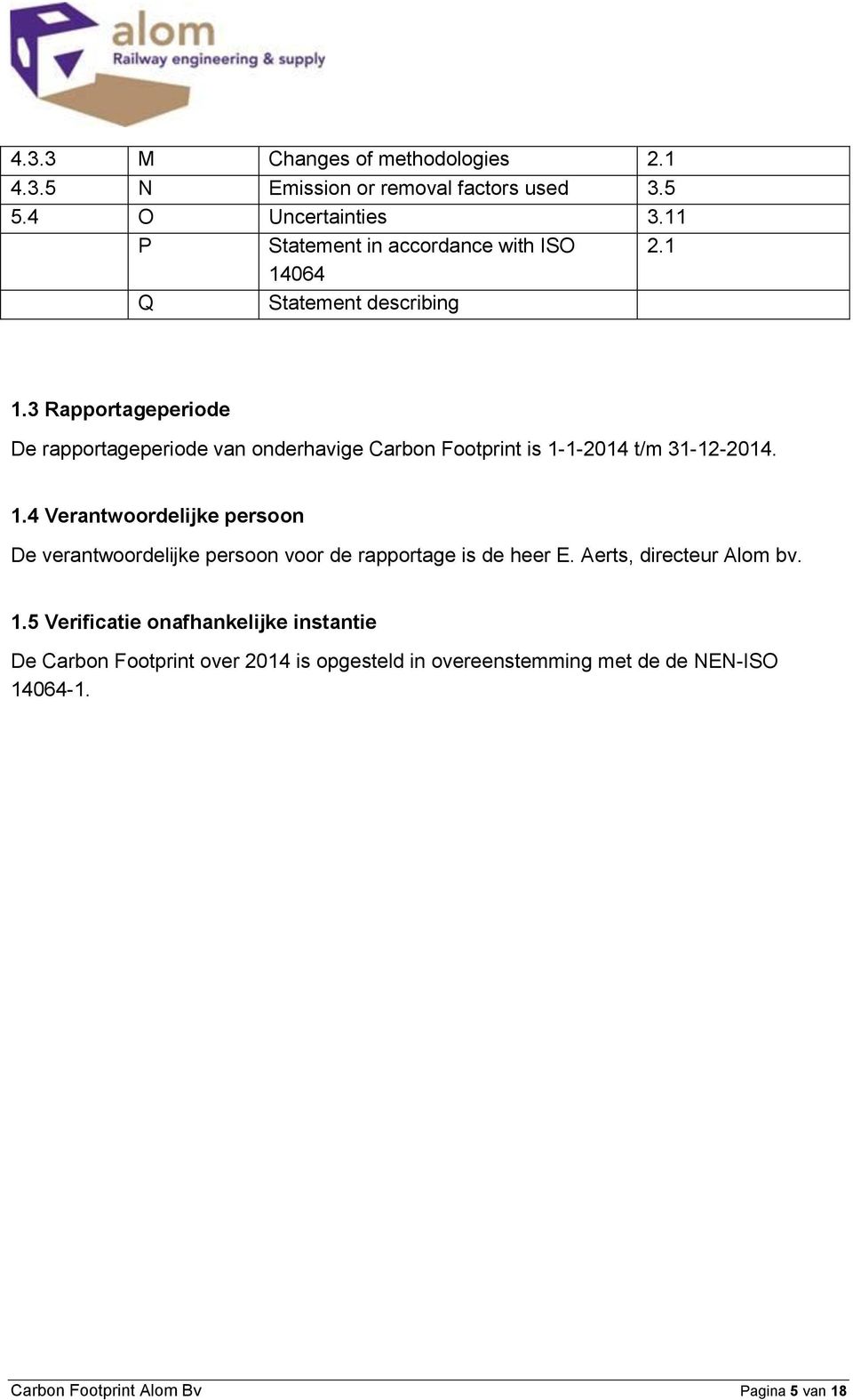 3 Rapportageperiode De rapportageperiode van onderhavige Carbon Footprint is 1-