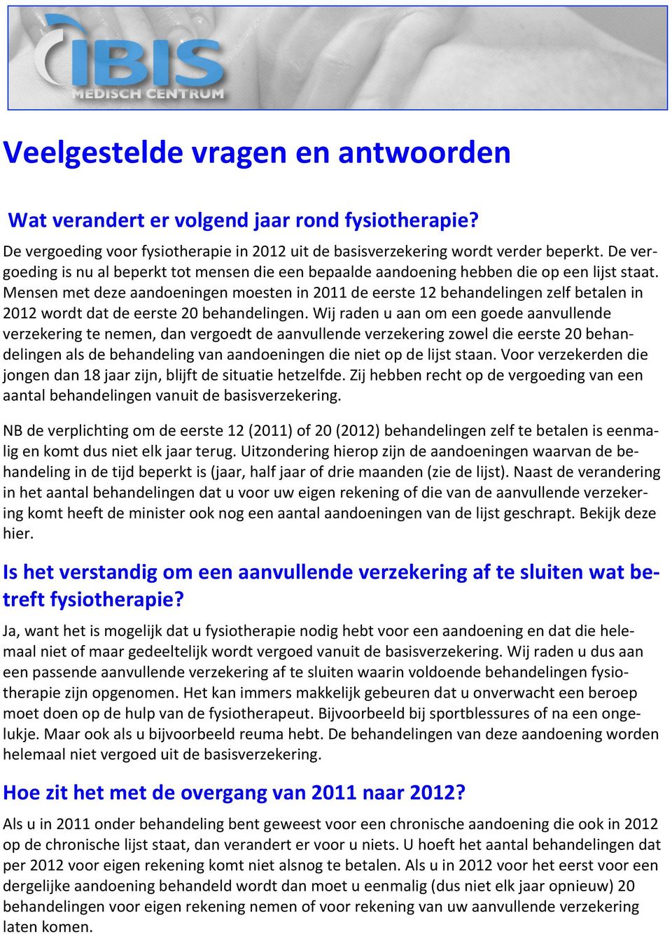 Mensen met deze aandoeningen moesten in 2011 de eerste 12 behandelingen zelf betalen in 2012 wordt dat de eerste 20 behandelingen.