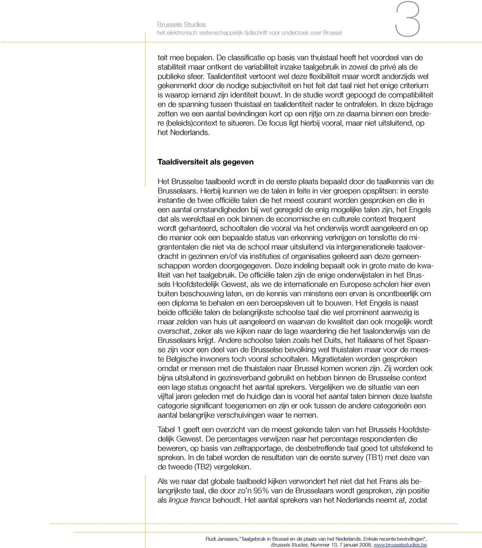 In de studie wordt gepoogd de compatibiliteit en de spanning tussen thuistaal en taalidentiteit nader te ontrafelen.