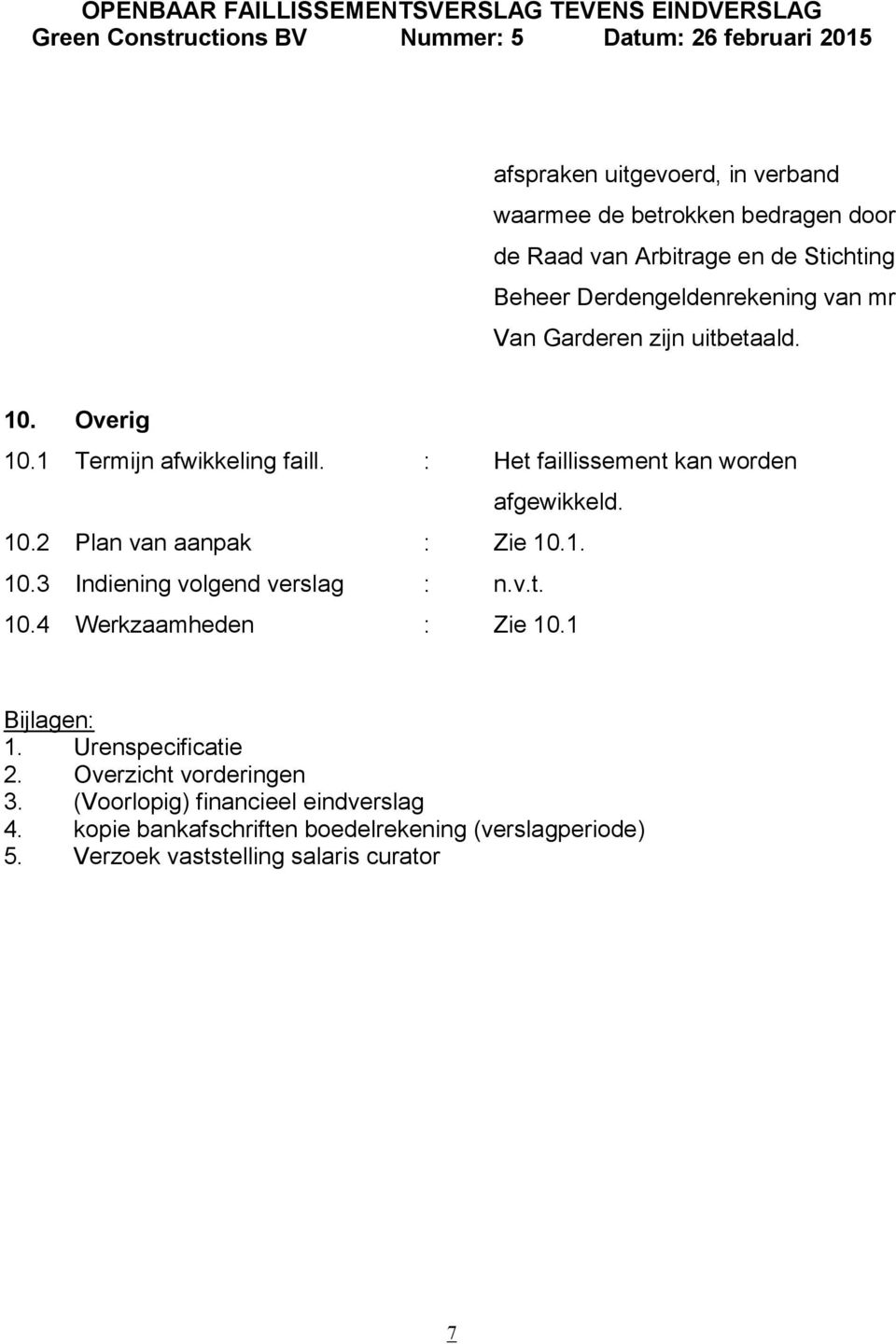 1. 10.3 Indiening volgend verslag : n.v.t. 10.4 Werkzaamheden : Zie 10.1 Bijlagen: 1. Urenspecificatie 2. Overzicht vorderingen 3.