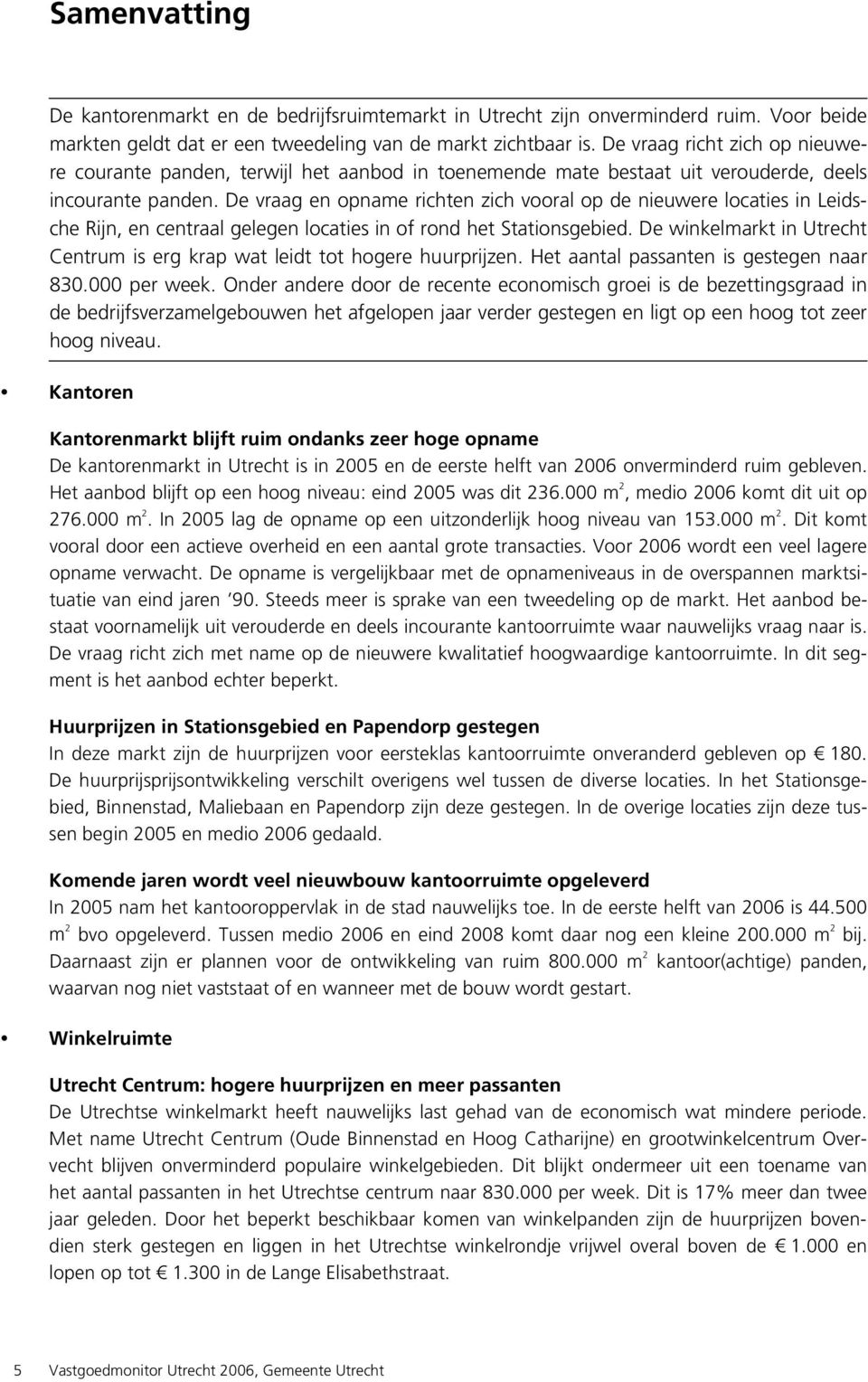 De vraag en opname richten zich vooral op de nieuwere locaties in Leidsche Rijn, en centraal gelegen locaties in of rond het Stationsgebied.