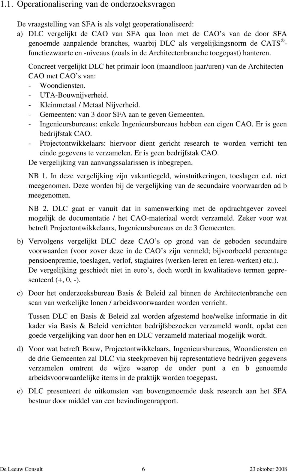 Concreet vergelijkt DLC het primair loon (maandloon jaar/uren) van de Architecten CAO met CAO s van: - Woondiensten. - UTA-Bouwnijverheid. - Kleinmetaal / Metaal Nijverheid.