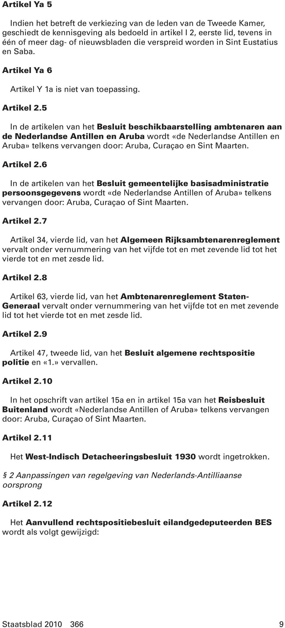 5 In de artikelen van het Besluit beschikbaarstelling ambtenaren aan de Nederlandse Antillen en Aruba wordt «de Nederlandse Antillen en Aruba» telkens vervangen door: Aruba, Curaçao en Sint Maarten.