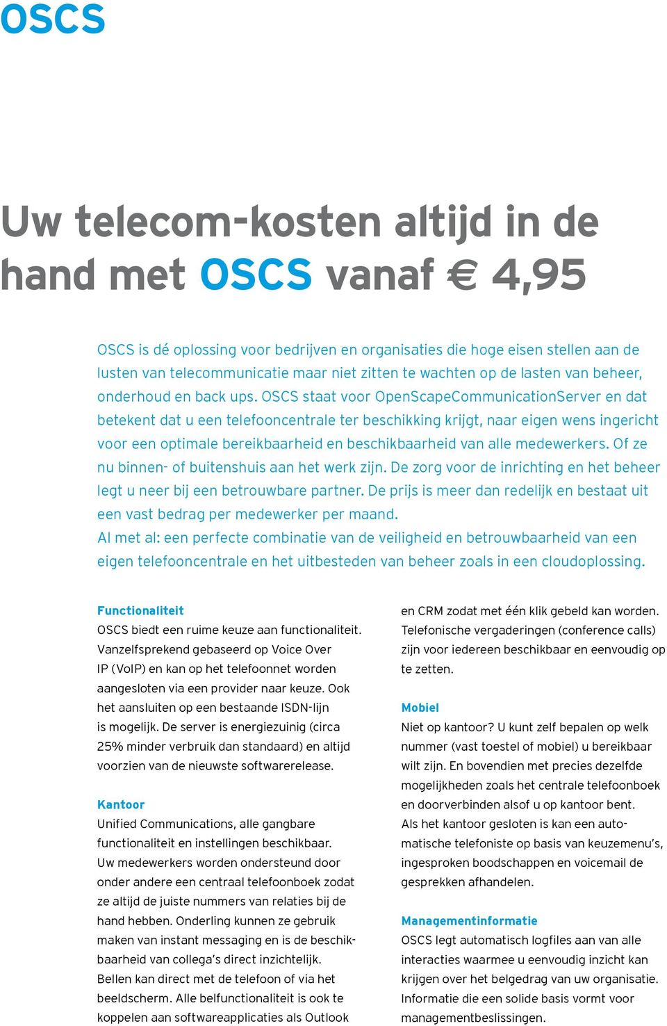 OSCS staat voor OpenScapeCommunicationServer en dat betekent dat u een telefooncentrale ter beschikking krijgt, naar eigen wens ingericht voor een optimale bereikbaarheid en beschikbaarheid van alle